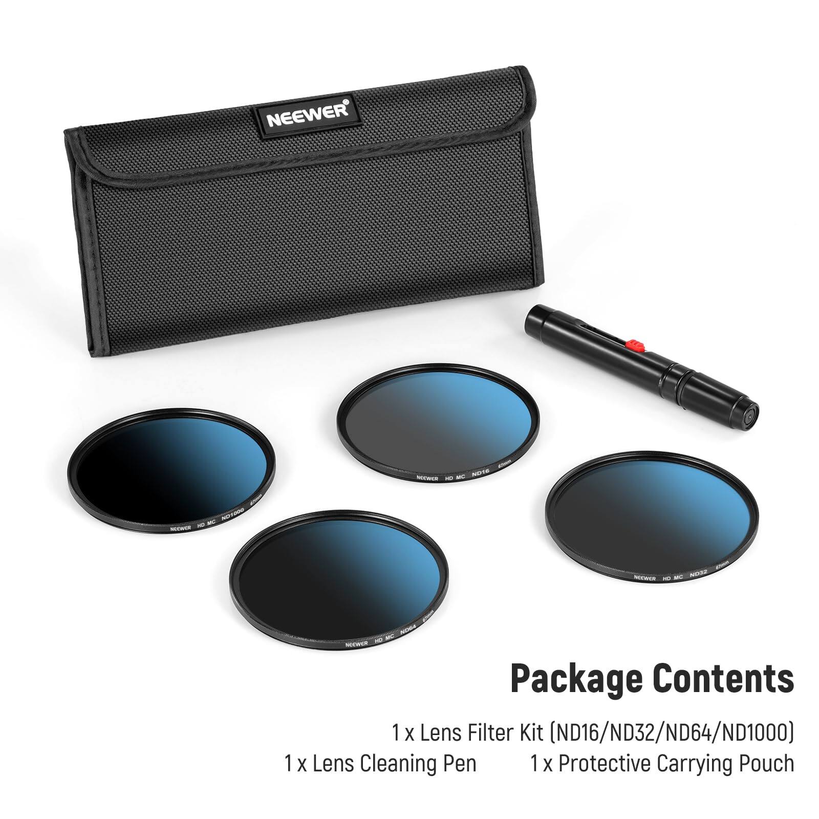 NEEWER S N B - - RWR 1 - NECWER

Package Contents
1 X Lens Filter Kit (ND16/ND32/ND64/ND1000)
1 X Lens Cleaning Pen
1 X Protective Carrying Pouch