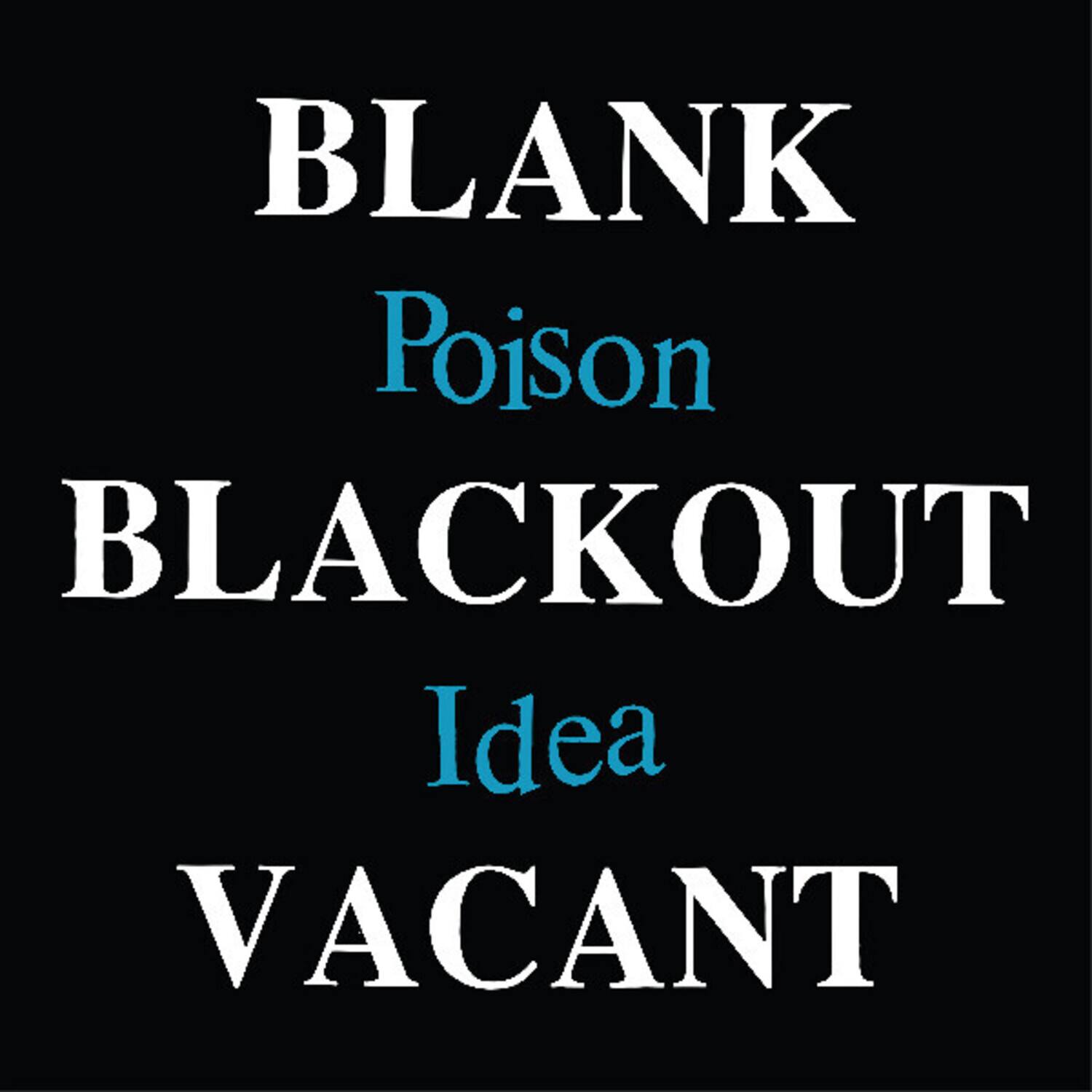 BLANK  
Poison  
BLACKOUT  
Idea  
VACANT