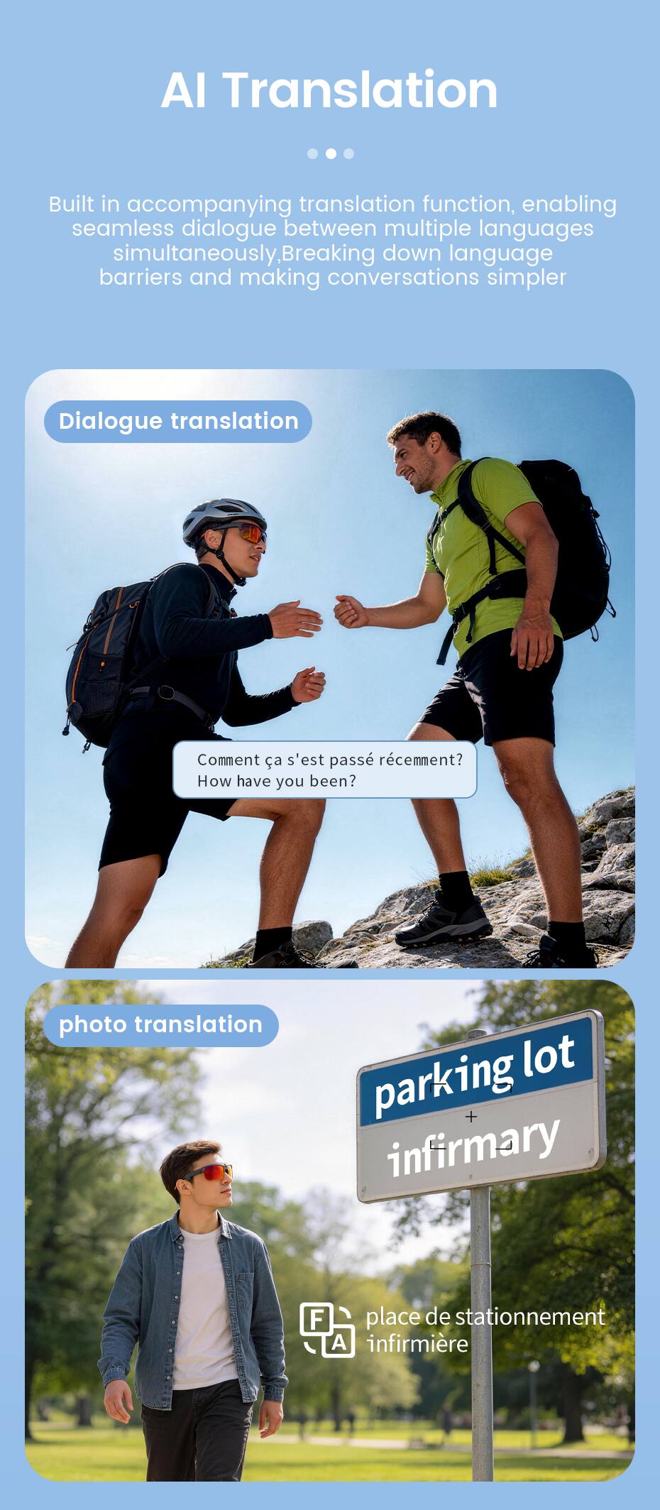AI Translation

Built in accompanying translation function, enabling seamless dialogue between multiple languages simultaneously. Breaking down language barriers and making conversations simpler

Dialogue translation
Comment ça s'est passé récemment?
How have you been?

photo translation
parking lot + infirmary
place de stationnement A infirmière