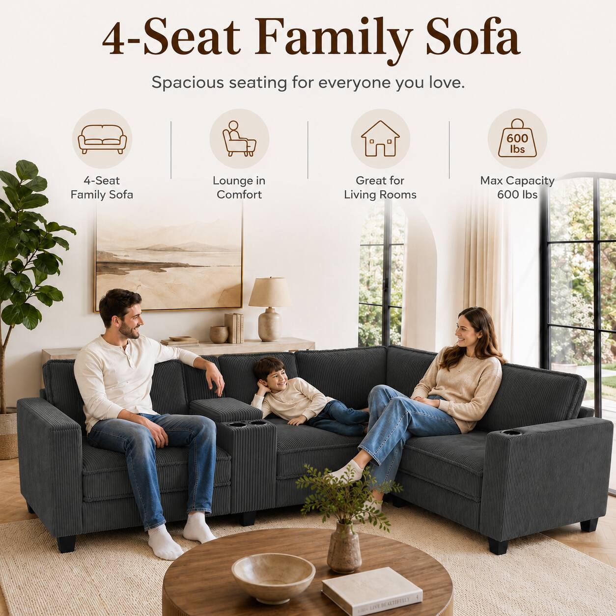 4-Seat Family Sofa  
Spacious seating for everyone you love.  
600 lbs  
4-Seat Family Sofa Lounge in Comfort  
Great for Living Rooms  
Max Capacity 600 lbs