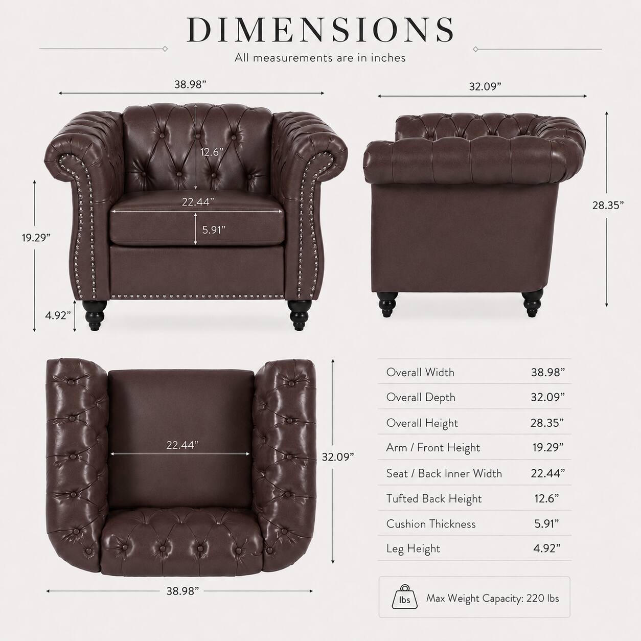 DIMENSIONS  
All measurements are in inches

- Overall Width: 38.98"
- Overall Depth: 32.09"
- Overall Height: 28.35"
- Arm / Front Height: 19.29"
- Seat / Back Inner Width: 22.44"
- Tufted Back Height: 12.6"
- Cushion Thickness: 5.91"
- Leg Height: 4.92"

Max Weight Capacity: 220 lbs