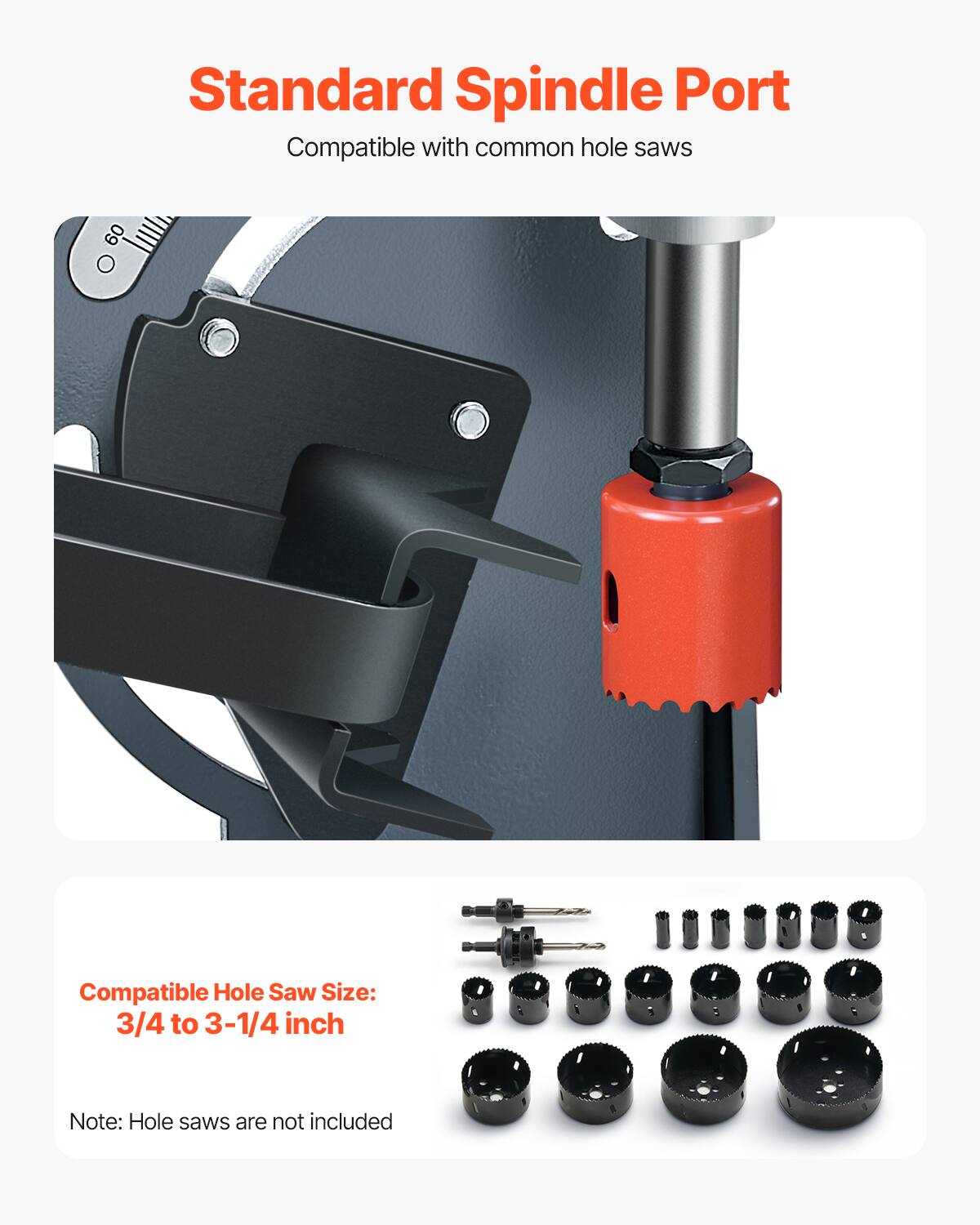 Standard Spindle Port  
Compatible with common hole saws  

Compatible Hole Saw Size: 3/4 to 3-1/4 inch  

Note: Hole saws are not included