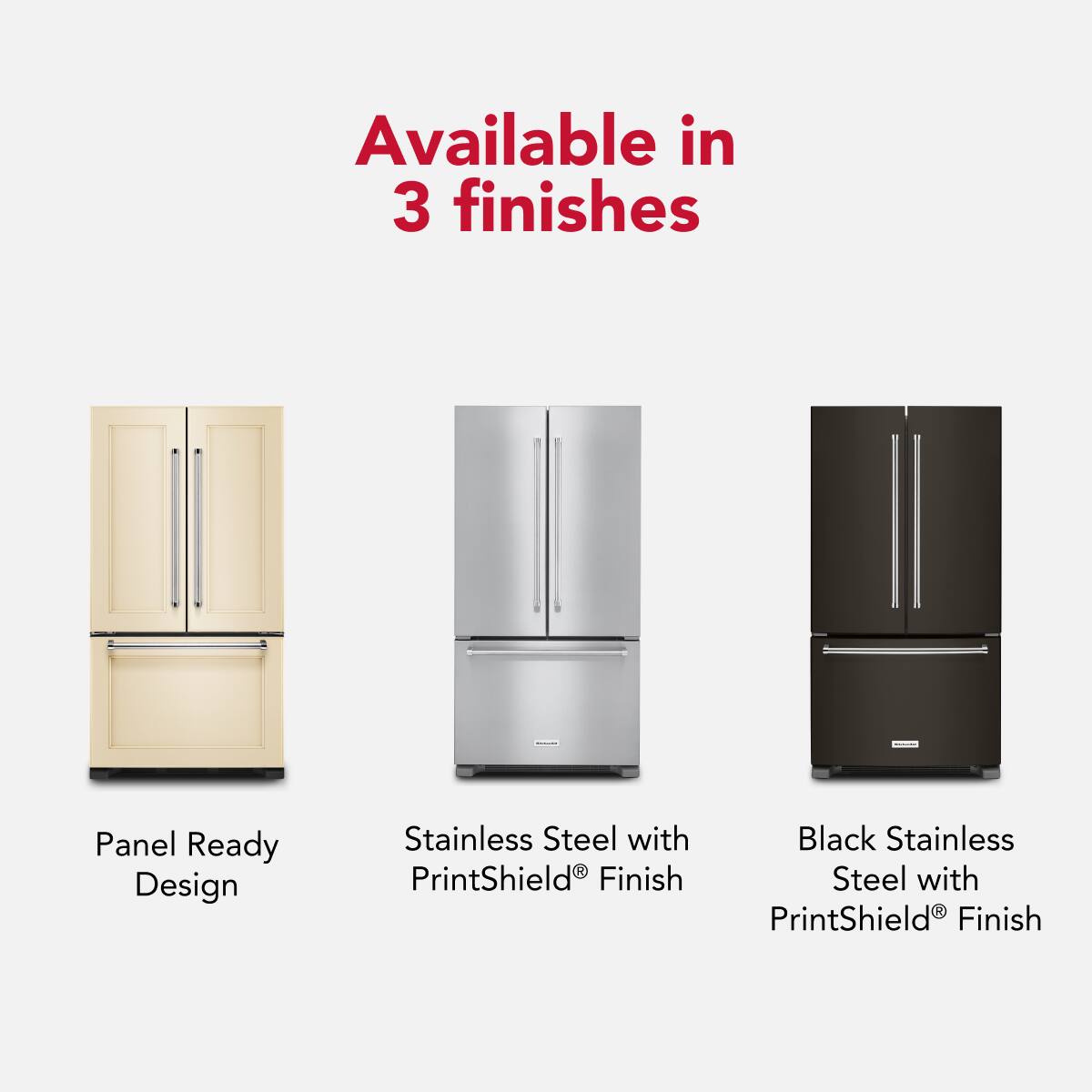 Available in 3 finishes

- Panel Ready Design
- Stainless Steel with PrintShield® Finish
- Black Stainless Steel with PrintShield® Finish
