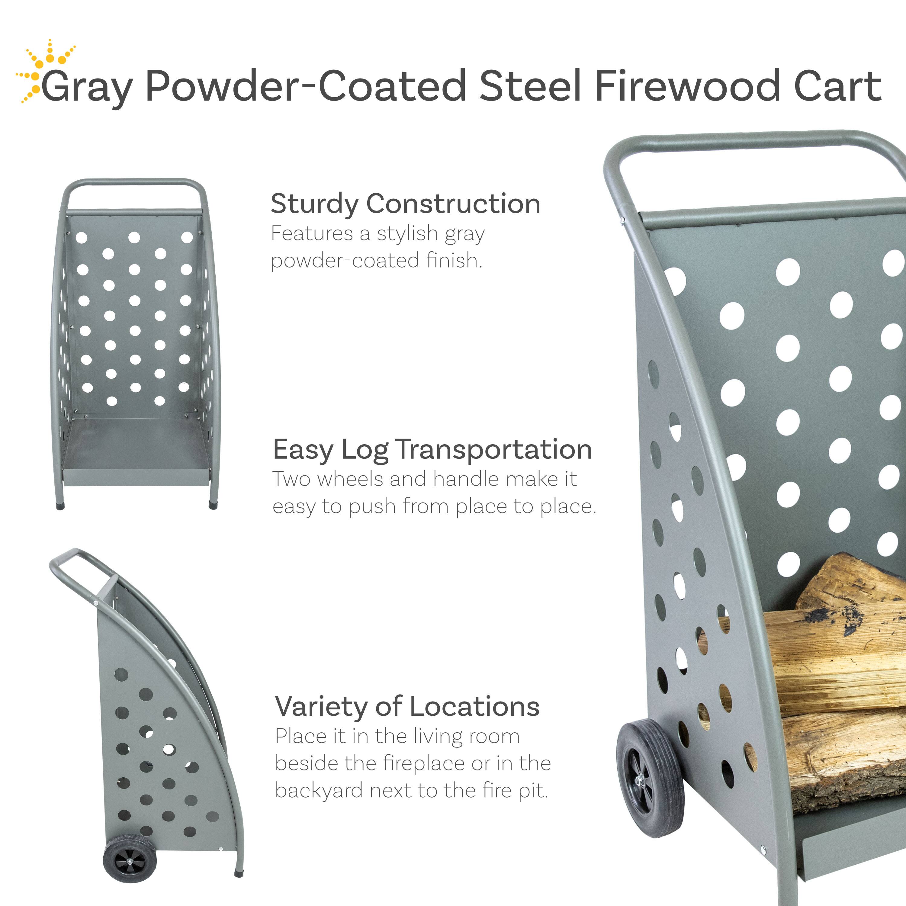 Gray Powder-Coated Steel Firewood Cart

Sturdy Construction
Features a stylish gray powder-coated finish.

Easy Log Transportation
Two wheels and handle make it easy to push from place to place.

Variety of Locations
Place it in the living room beside the fireplace or in the backyard next to the fire pit.