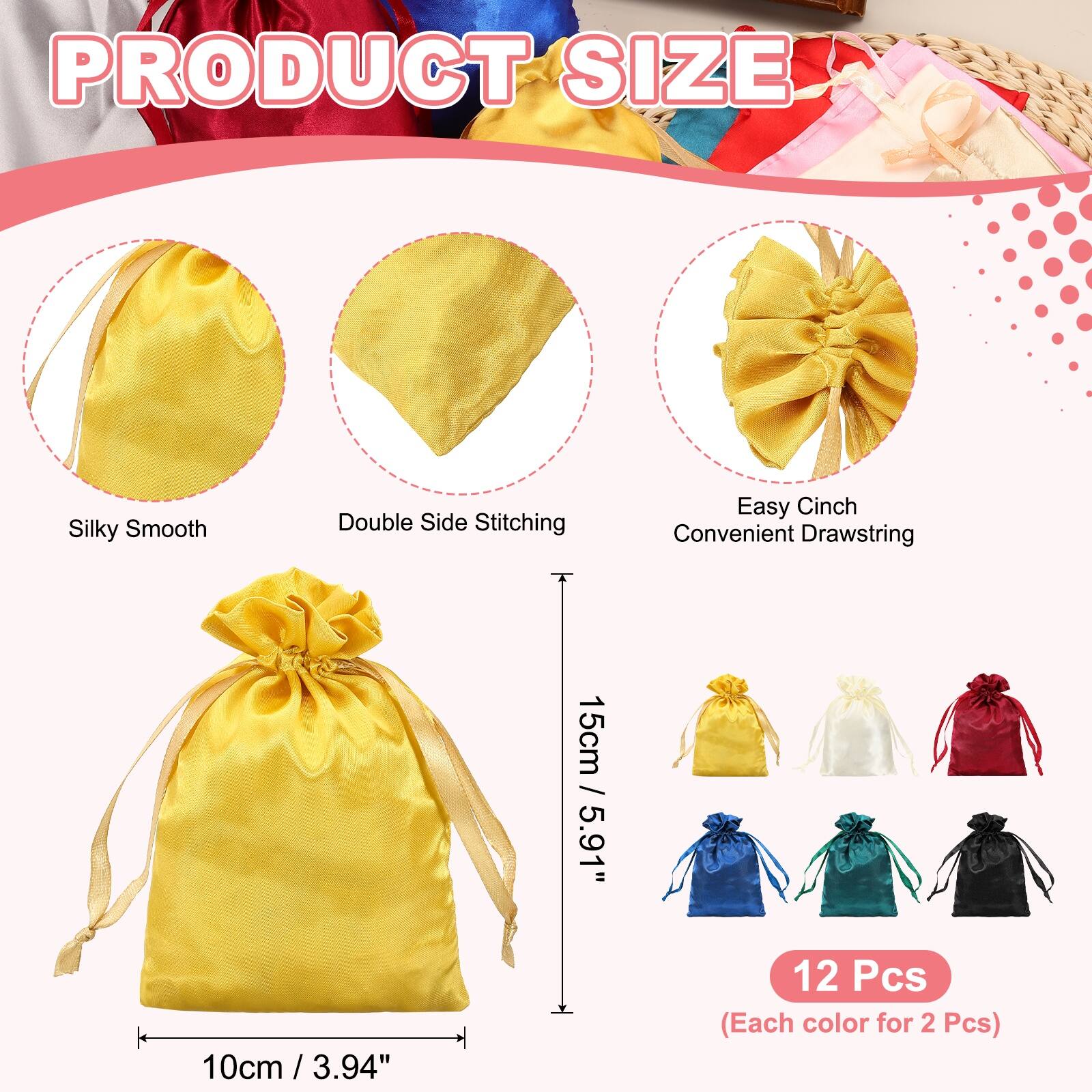 PRODUCT SIZE

- Silky Smooth
- Double Side Stitching
- Easy Cinch Convenient Drawstring

15cm / 5.91"  
10cm / 3.94"  

12 Pcs (Each color for 2 Pcs)