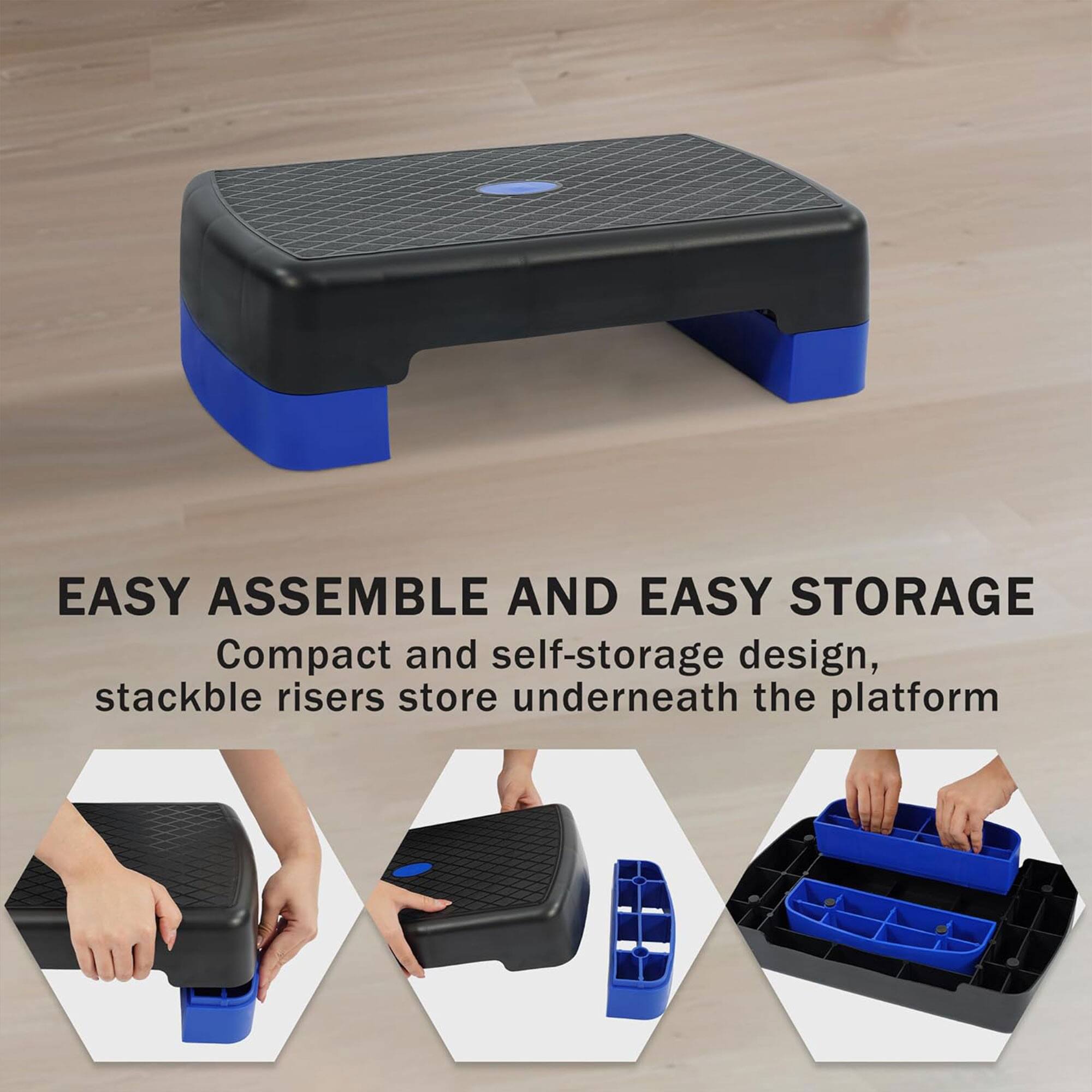 EASY ASSEMBLE AND EASY STORAGE  
Compact and self-storage design, stackable risers store underneath the platform