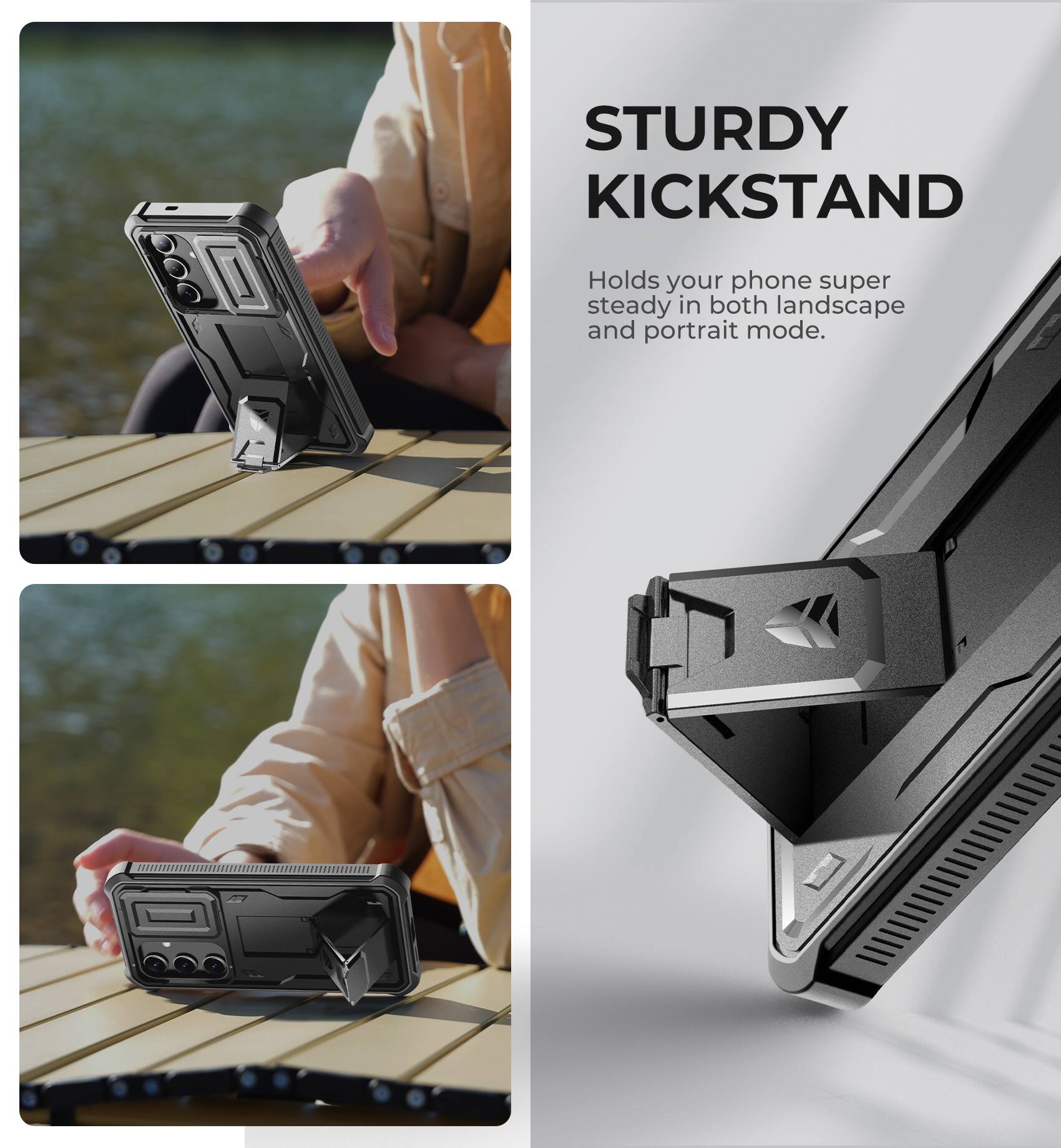 STURDY KICKSTAND
Holds your phone super steady in both landscape and portrait mode.