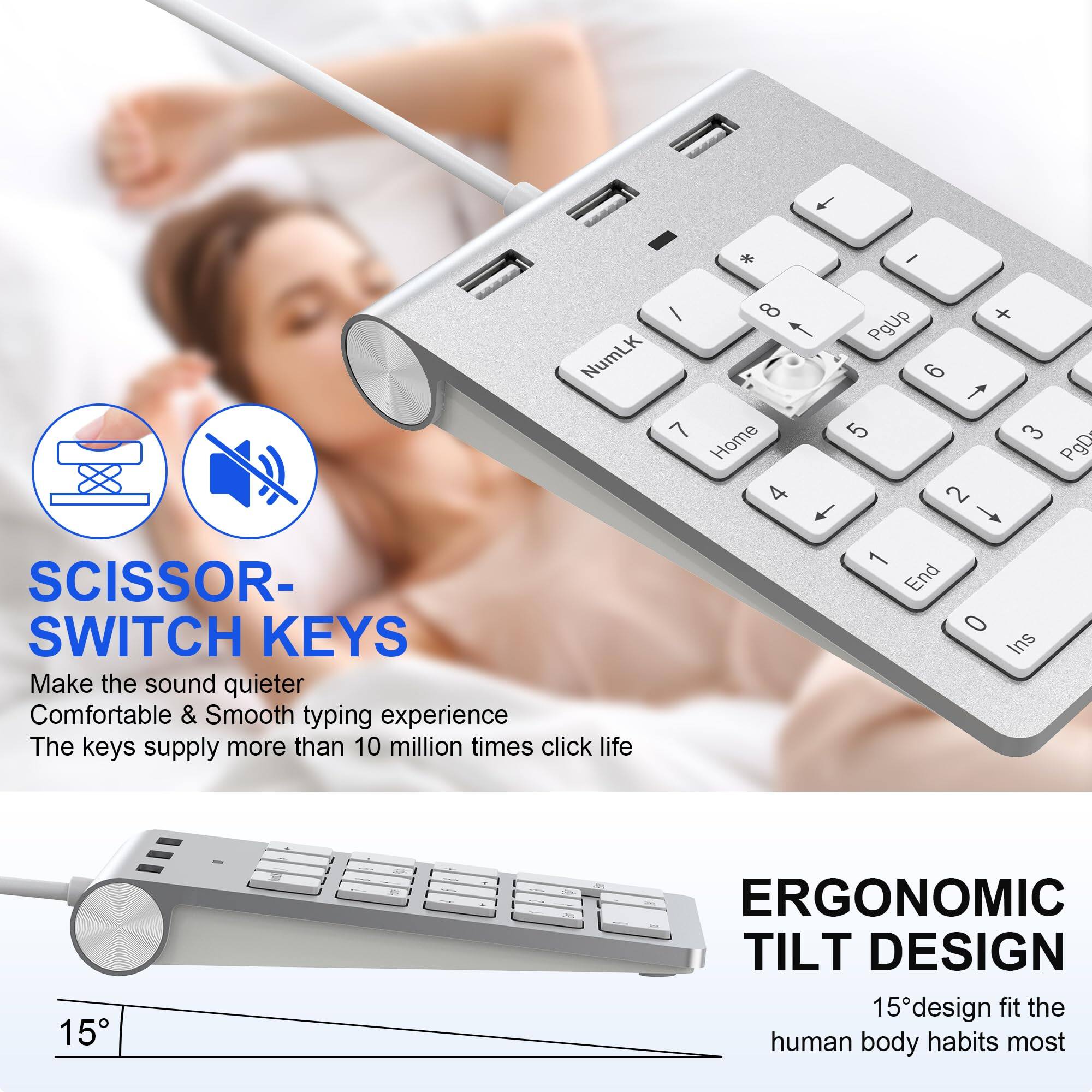 SCISSOR-SWITCH KEYS  
Make the sound quieter  
Comfortable & Smooth typing experience  
The keys supply more than 10 million times click life  

ERGONOMIC TILT DESIGN  
15° design fit the human body habits most