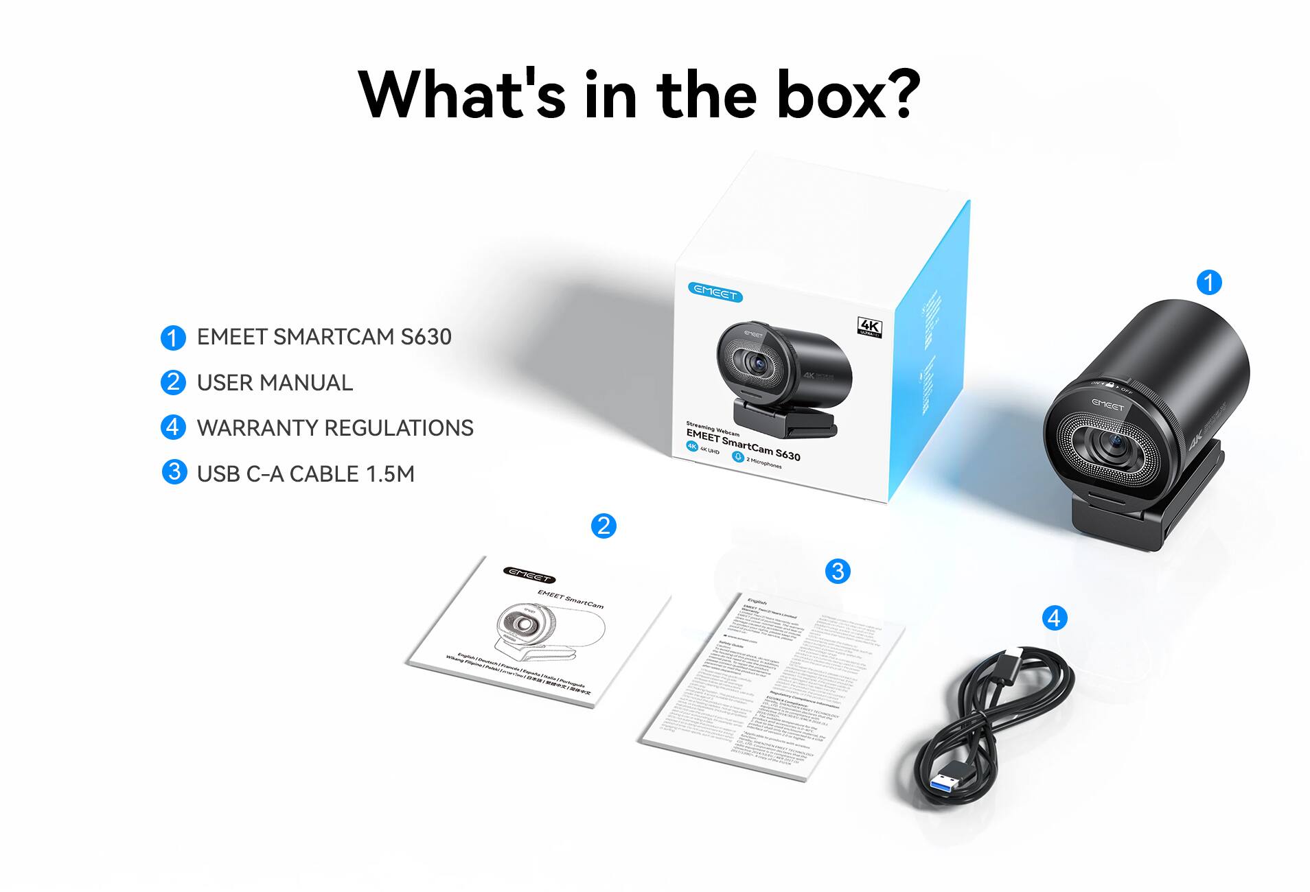 What's in the box?

1. EMEET SMARTCAM S630
2. USER MANUAL
3. WARRANTY REGULATIONS
4. USB C-A CABLE 1.5M