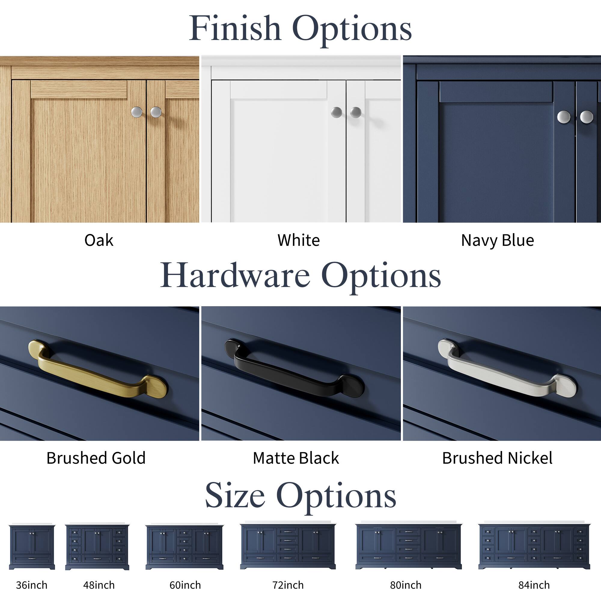 Finish Options: Oak, White, Navy Blue  
Hardware Options: Brushed Gold, Matte Black, Brushed Nickel  
Size Options: 36inch, 48inch, 60inch, 72inch, 80inch, 84inch