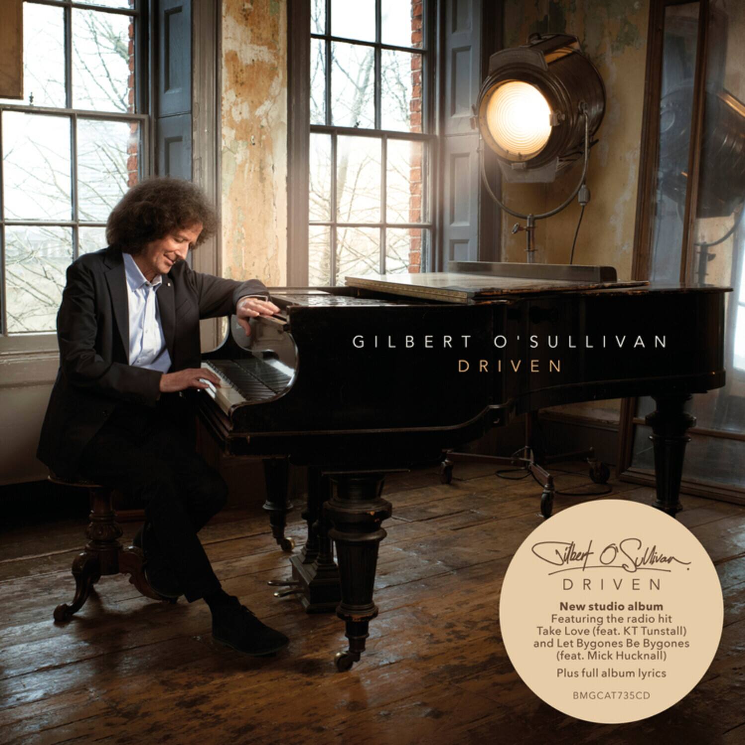 GILBERT O'SULLIVAN  
DRIVEN  

New studio album  
Featuring the radio hit  
Take Love (feat. KT Tunstall)  
and Let Bygones Be Bygones (feat. Mick Hucknall)  
Plus full album lyrics  

BMGCAT735CD