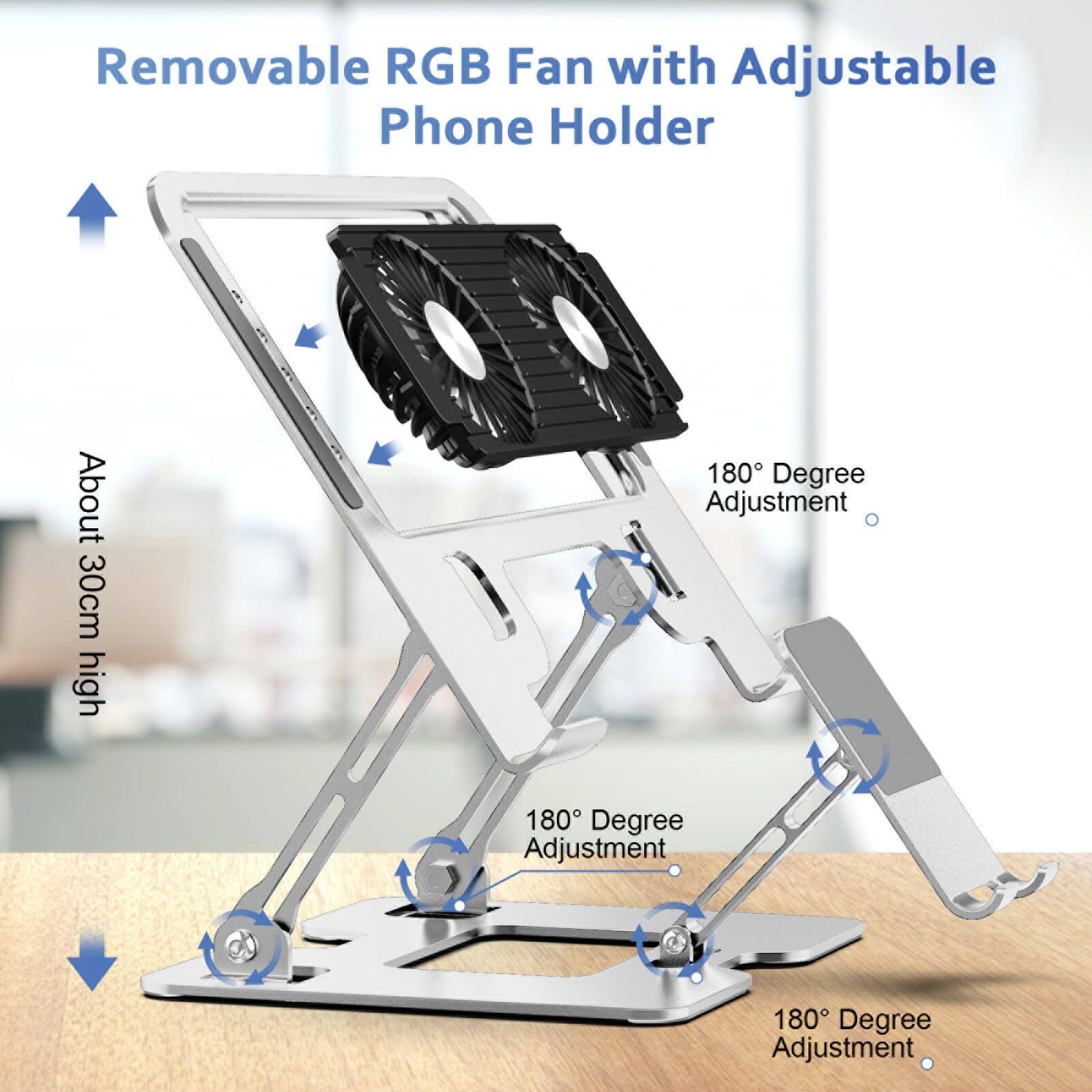 Removable RGB Fan with Adjustable Phone Holder  
About 30cm high  
180 Degree Adjustment  
180 Degree Adjustment  
180 Degree Adjustment