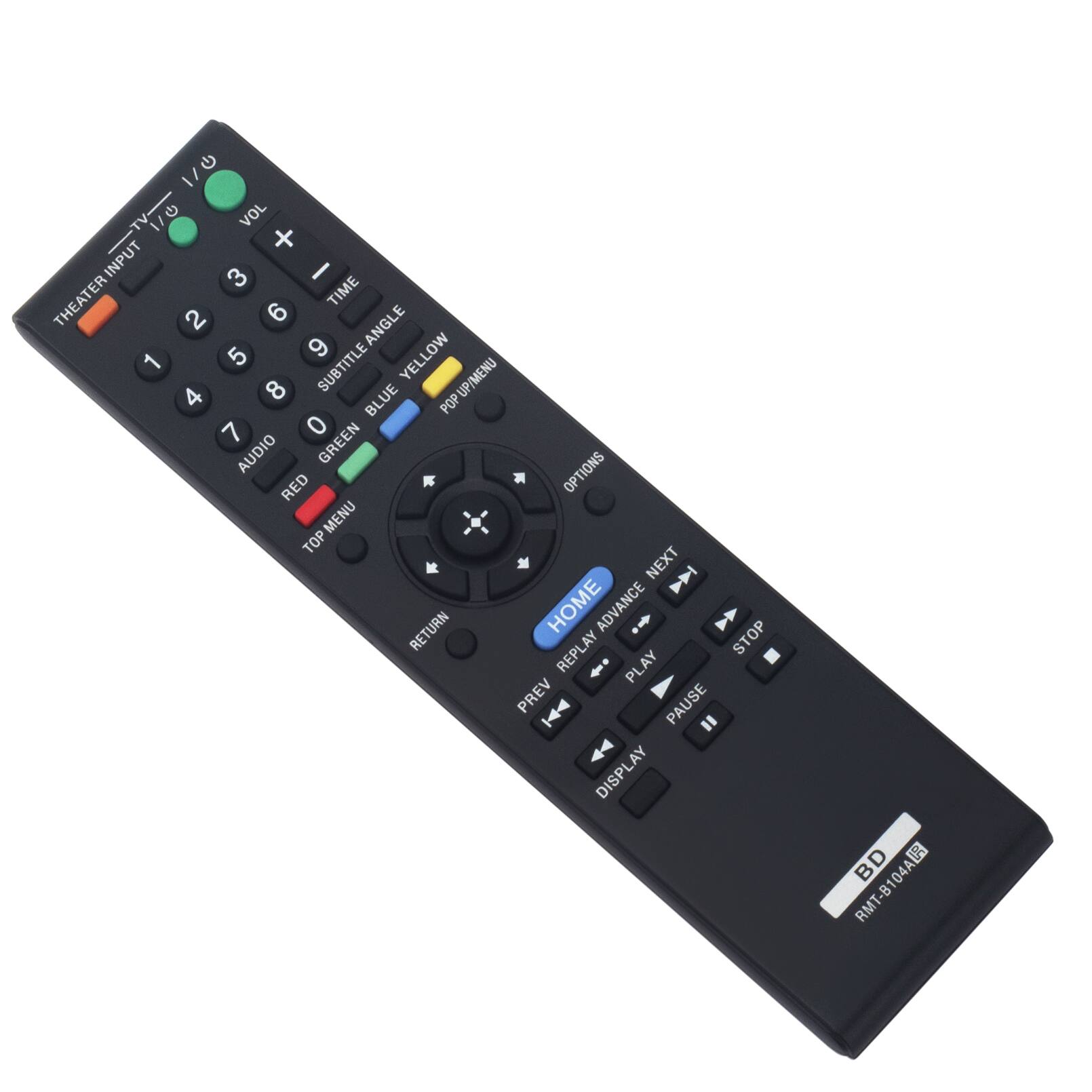 1/0 1/0 VOL INPUT TY70 INPUT 3 + - THEATER TIME 2 6 ANGLE 5 9 YELLOW 1 SUBTITLE 4 8 BLUE POP UP/MENU 7 0 AUDIO GREEN RED OPTIONS MENU TOP NEXT RETURN HOME ADVANCE REPLAY STOP PLAY PREV I PAUSE = DISPLAY RMT-B104A BD