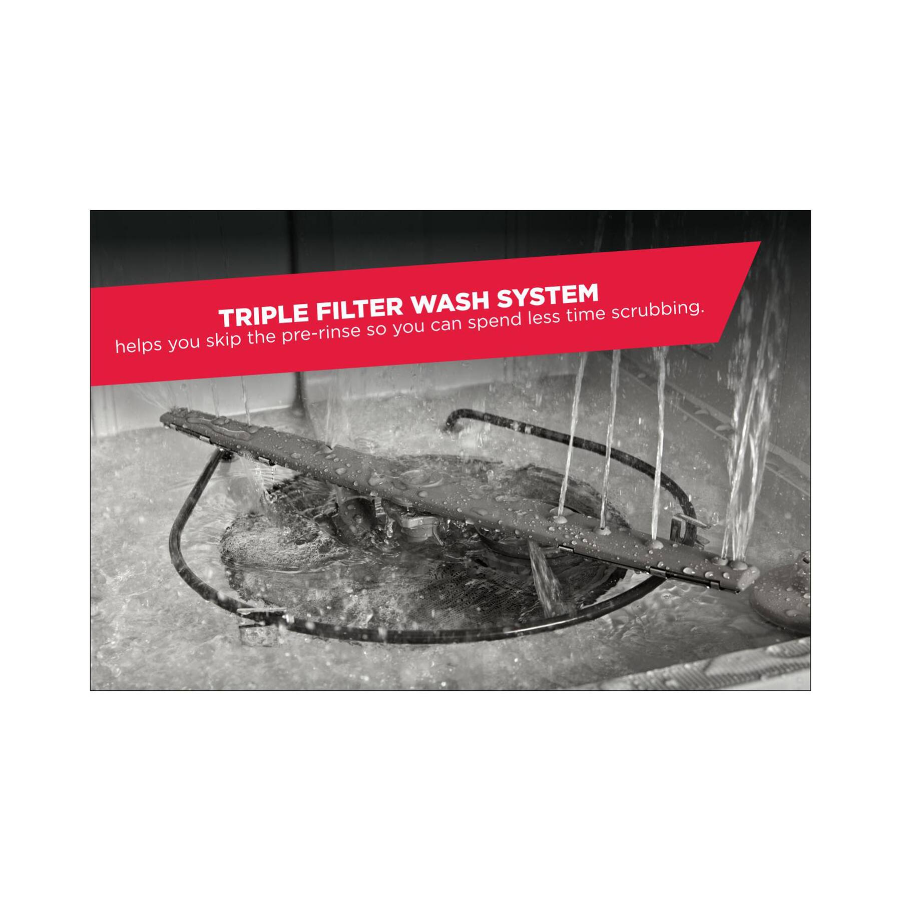 The text on the image reads: "Triple Filter Wash System: Spend less time scrubbing. So you can skip the pre-rinse."
