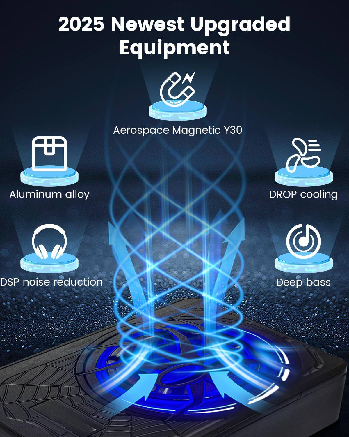 2025 Newest Upgraded Equipment

- Aerospace Magnetic Y30
- Aluminum alloy
- DROP cooling
- DSP noise reduction
- Deep bass
