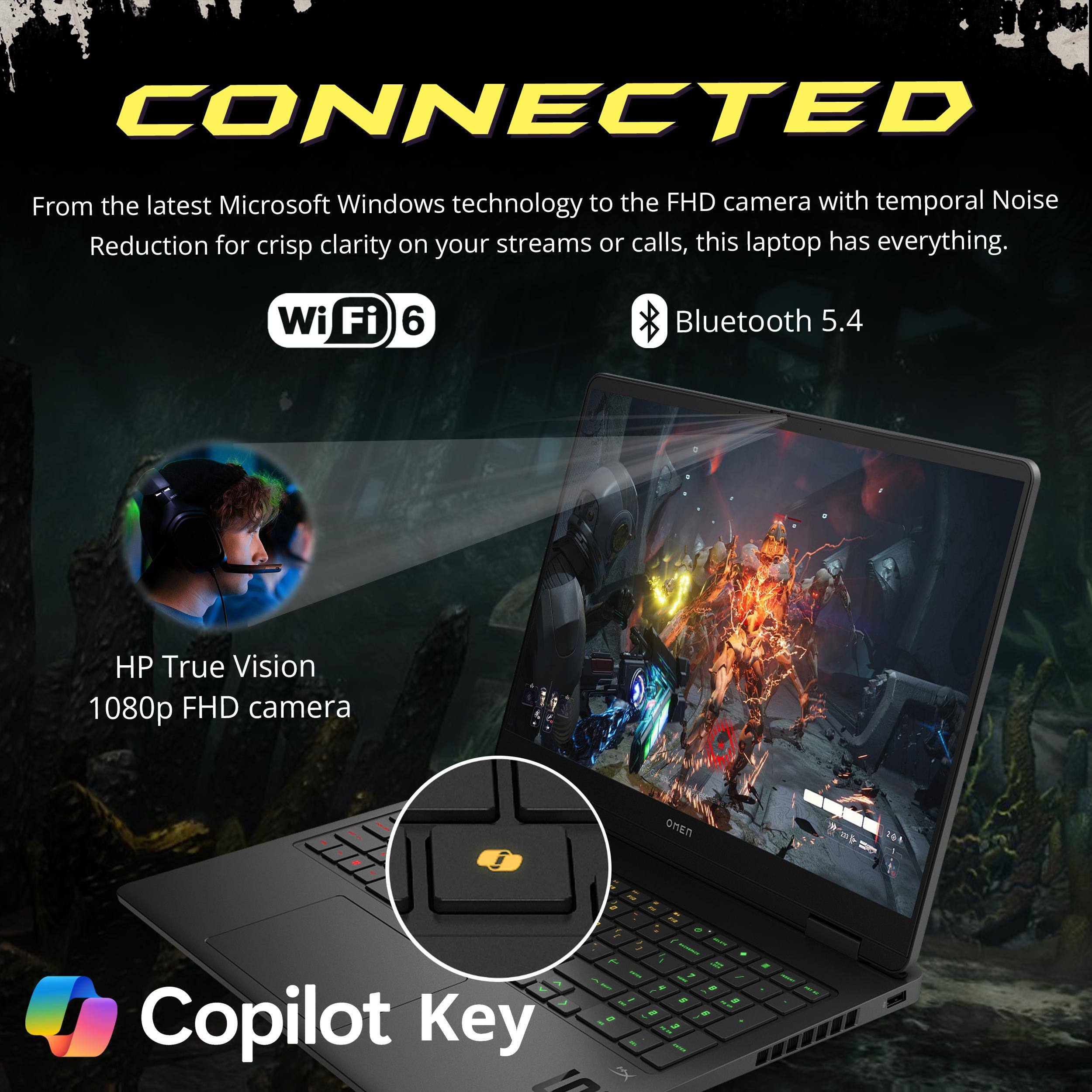 CONNECTED  
From the latest Microsoft Windows technology to the FHD camera with temporal Noise Reduction for crisp clarity on your streams or calls, this laptop has everything.  
Wi-Fi 6  
Bluetooth 5.4  
HP True Vision 1080p FHD camera  
OMEN 201  
Copilot Key