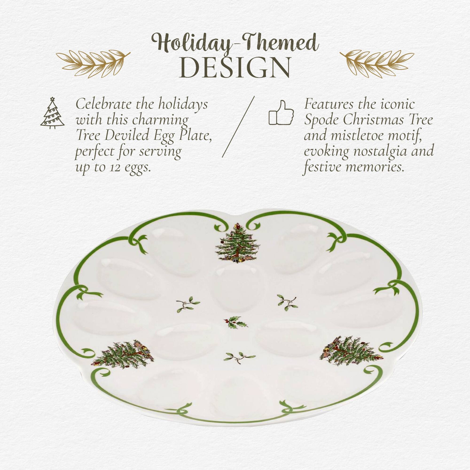 Holiday-Themed DESIGN

Celebrate the holidays with this charming Tree Deviled Egg Plate, perfect for serving up to 12 eggs.

Features the iconic Spode Christmas Tree and mistletoe motif, evoking nostalgia and festive memories.