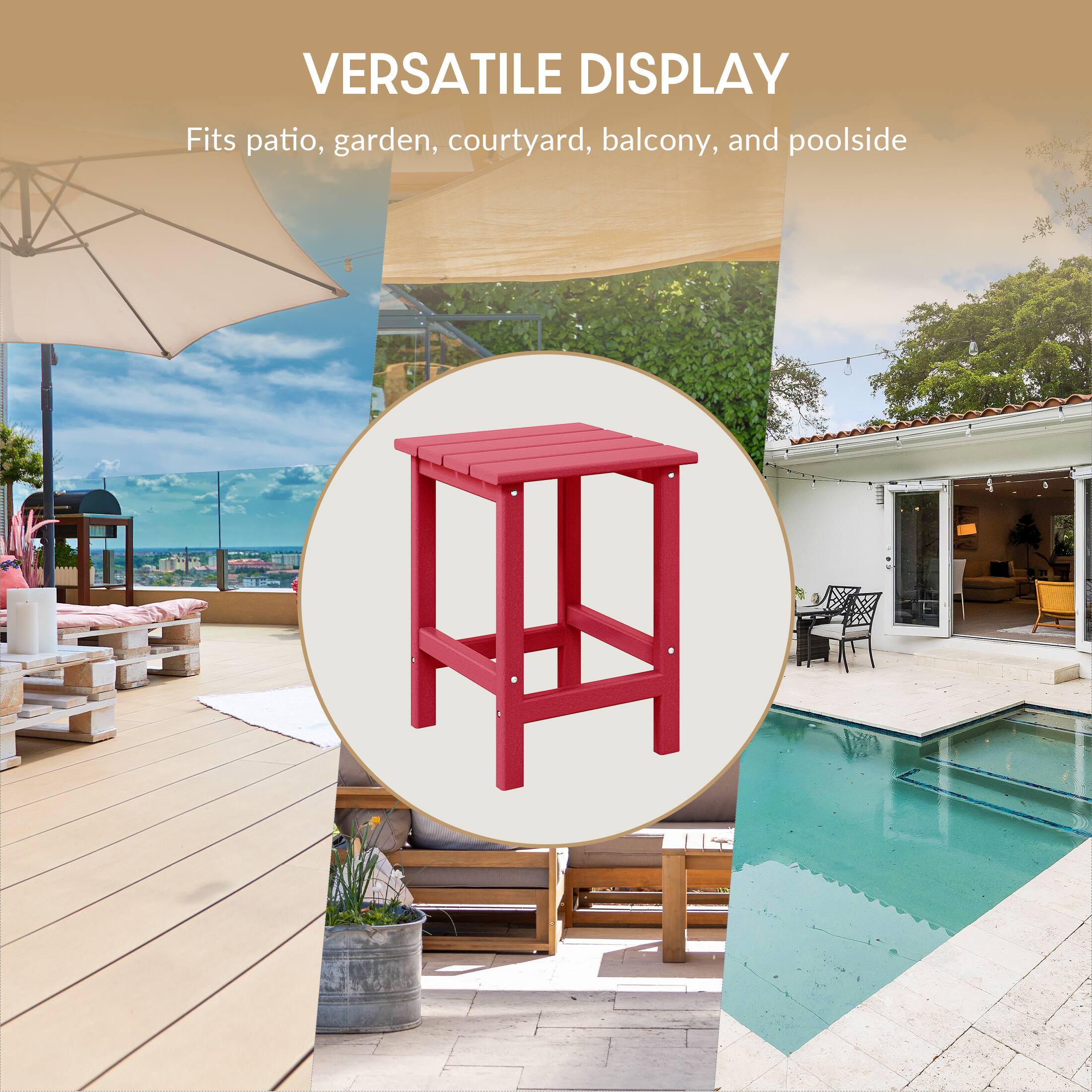 VERSATILE DISPLAY  
Fits patio, garden, courtyard, balcony, and poolside