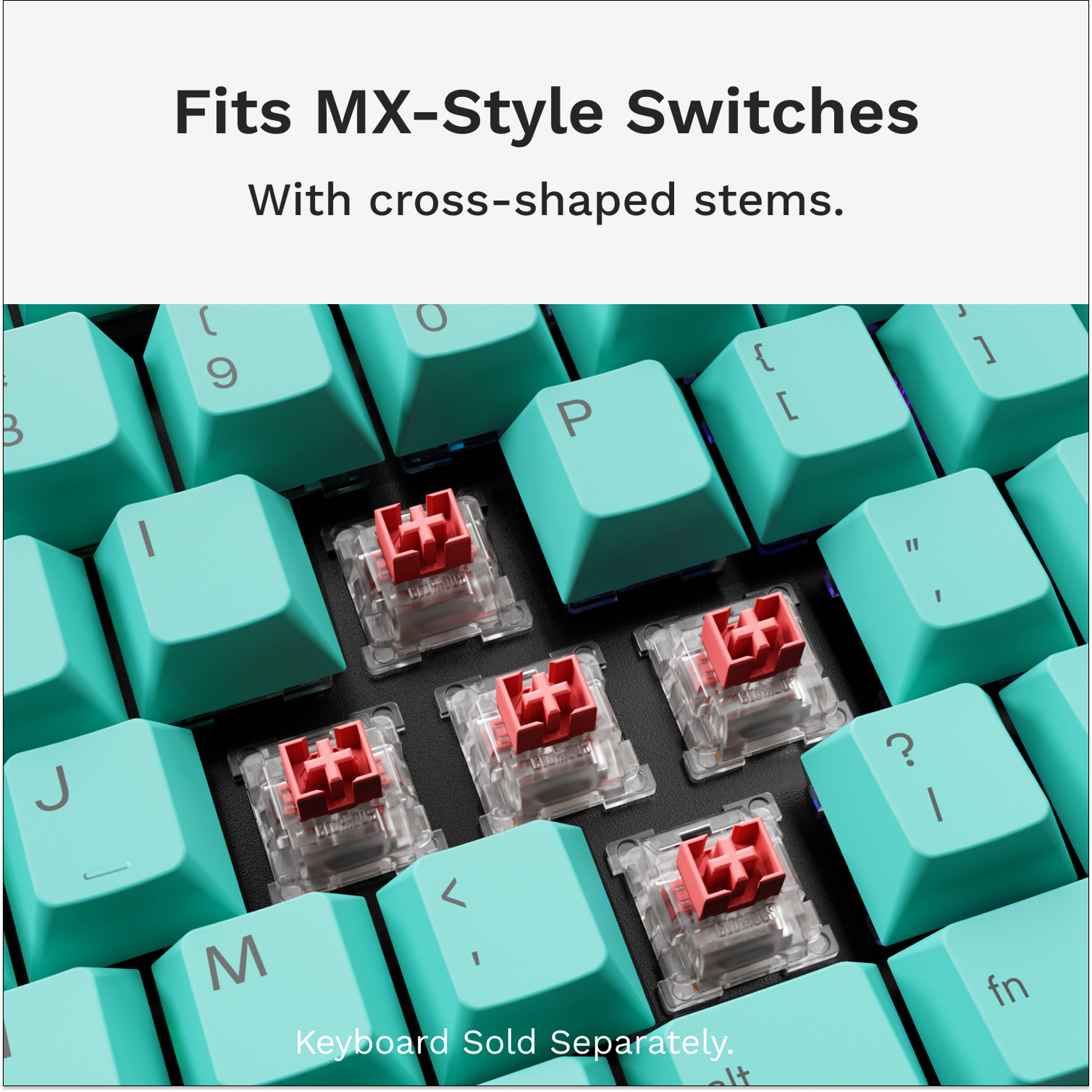 Fits MX-style switches with cross-shaped stems. Keyboard sold separately.