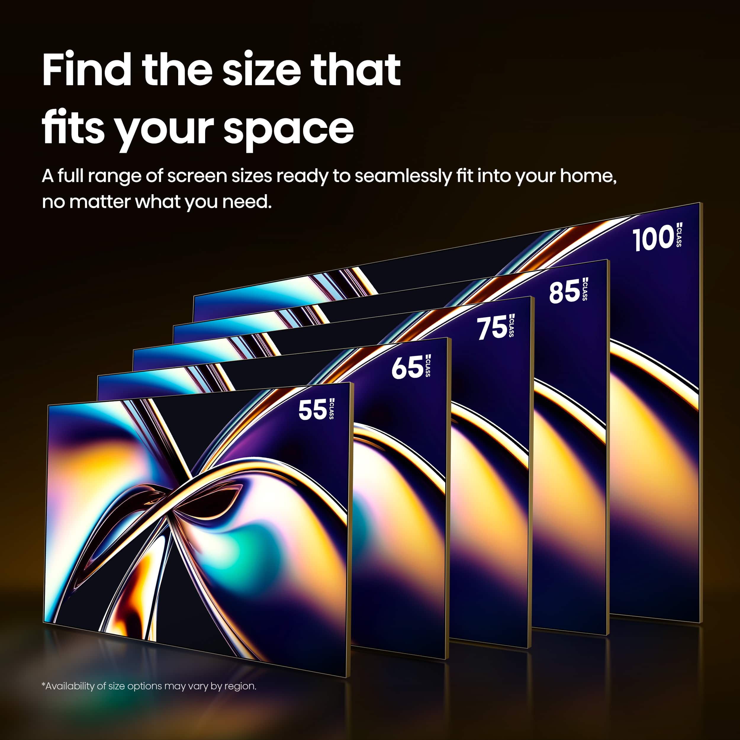 Find the size that fits your space. A full range of screen sizes ready to seamlessly fit into your home, no matter what you need. 100 ECLASS 85 SCLASS 75 ECLASS 65 OCLAUE 55 ZCLASS. Availability of size options may vary by region.