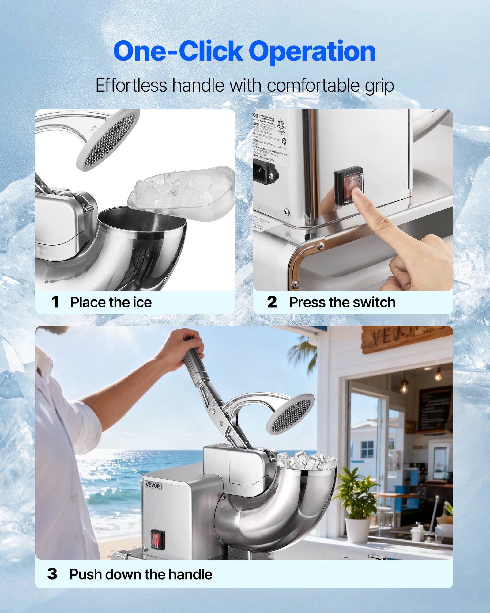 One-Click Operation  
Effortless handle with comfortable grip

1. Place the ice
2. Press the switch
3. Push down the handle