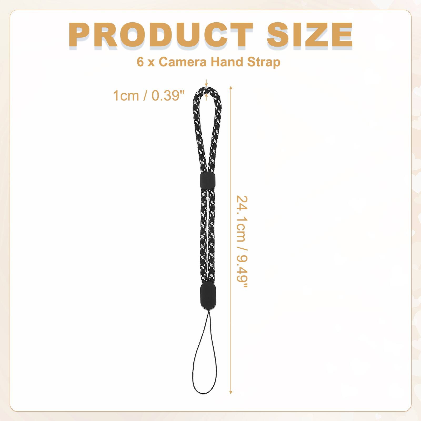 PRODUCT SIZE  
6 x Camera Hand Strap  
1cm / 0.39"  
24.1cm / 9.49"