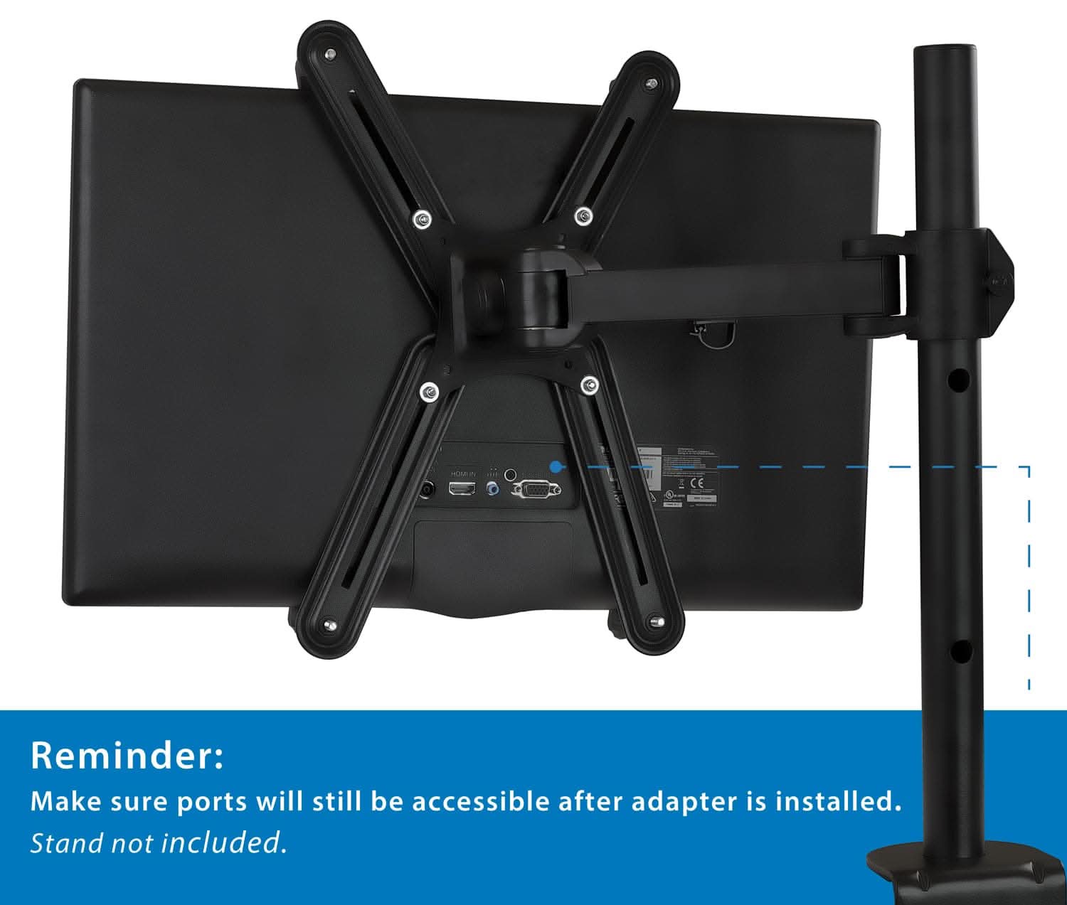 Reminder: Make sure ports will still be accessible after adapter is installed. Stand not included.