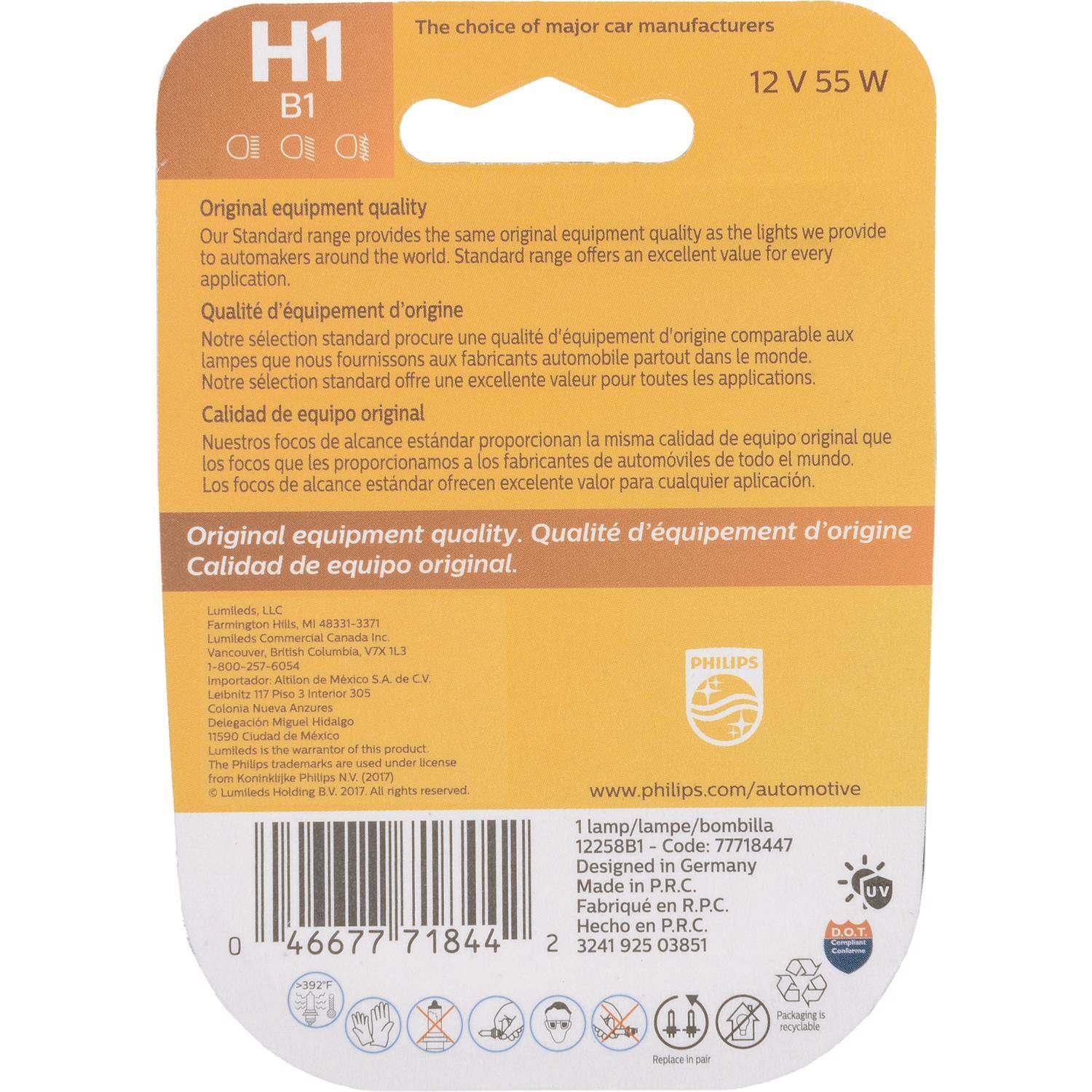 H1 B1  
12 V 55 W  

The choice of major car manufacturers  

Original equipment quality  
Our Standard range provides the same original equipment quality as the lights we provide to automakers around the world. Standard range offers an excellent value for every application.  

Qualité d'équipement d'origine  
Notre sélection standard procure une qualité d'équipement d'origine comparable aux lampes que nous fournissons aux fabricants automobiles partout dans le monde. Notre sélection standard offre une excellente valeur pour toutes les applications.  

Calidad de equipo original  
Nuestros focos de alcance estándar proporcionan la misma calidad de equipo original que los focos que les proporcionamos a los fabricantes de automóviles de todo el mundo. Los focos de alcance estándar ofrecen excelente valor para cualquier aplicación.  

Original equipment quality.  
Qualité d'équipement d'origine  
Calidad de equipo original.  

Lumileds  
Farmington Hills, MI 48331-3371  
Lumileds Commercial Canada  
Vancouver, British Columbia, V7X 1L3  
Importador: Alfilon de México S.A