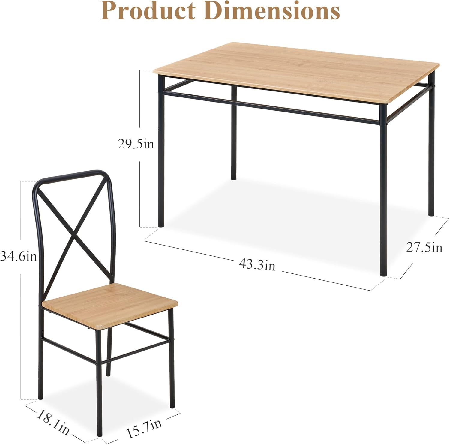 Product Dimensions

- Table: 43.3in (width) x 29.5in (depth) x 27.5in (height)
- Chair: 18.1in (width) x 15.7in (depth) x 34.6in (height)