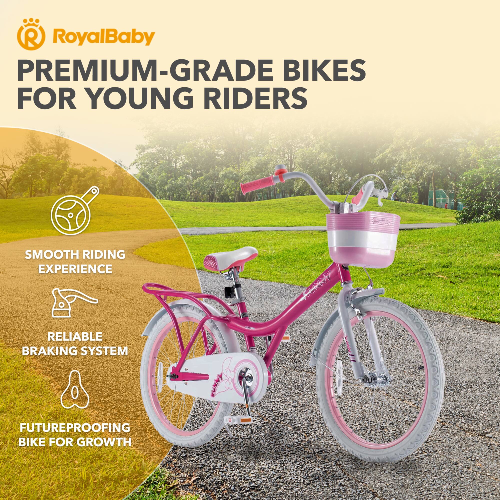 RoyalBaby PREMIUM-GRADE BIKES FOR YOUNG RIDERS

- SMOOTH RIDING EXPERIENCE
- RELIABLE BRAKING SYSTEM
- FUTUREPROOFING BIKE FOR GROWTH