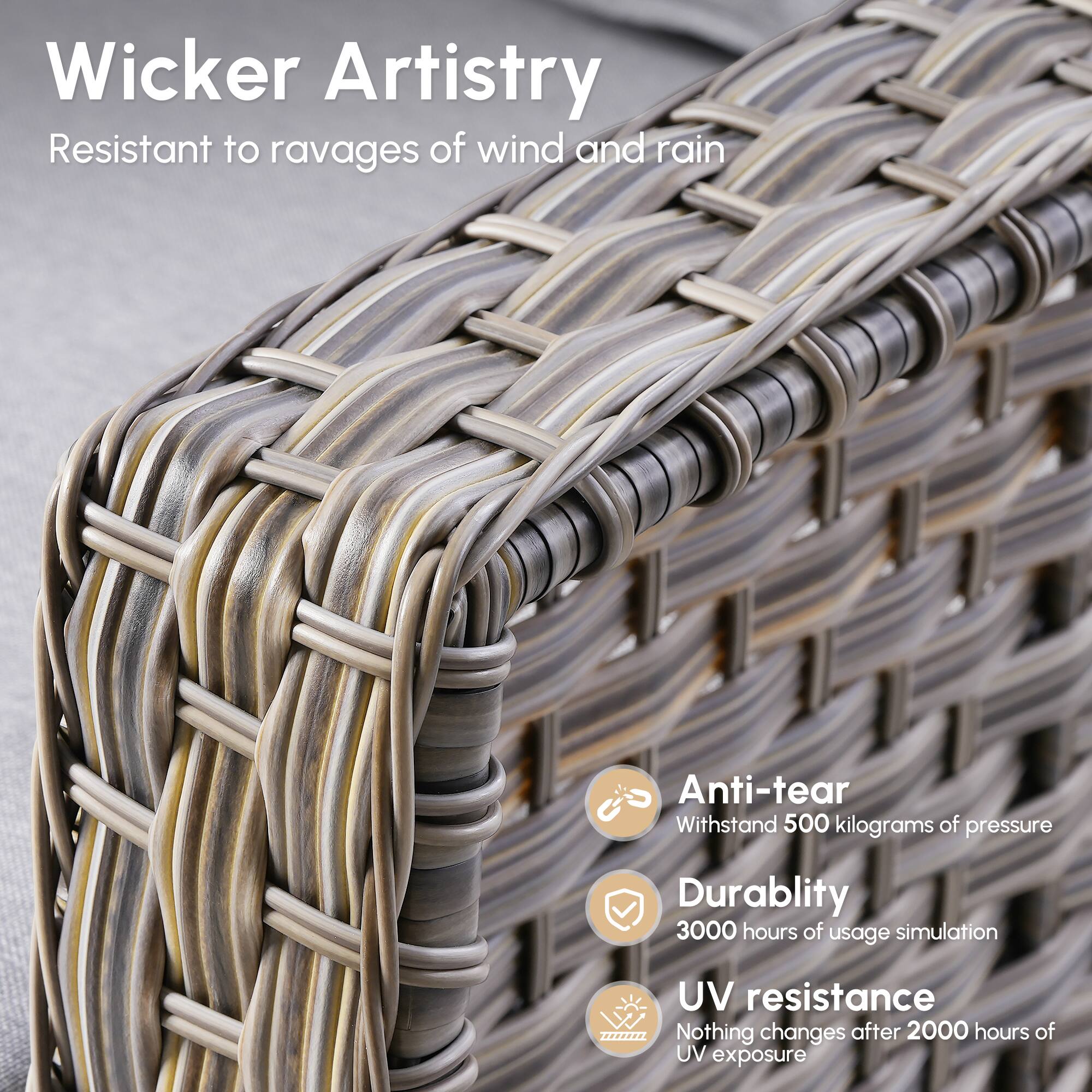 Wicker Artistry  
Resistant to ravages of wind and rain  

Anti-tear  
Withstand 500 kilograms of pressure  

Durability  
3000 hours of usage simulation  

UV resistance  
Nothing changes after 2000 hours of UV exposure