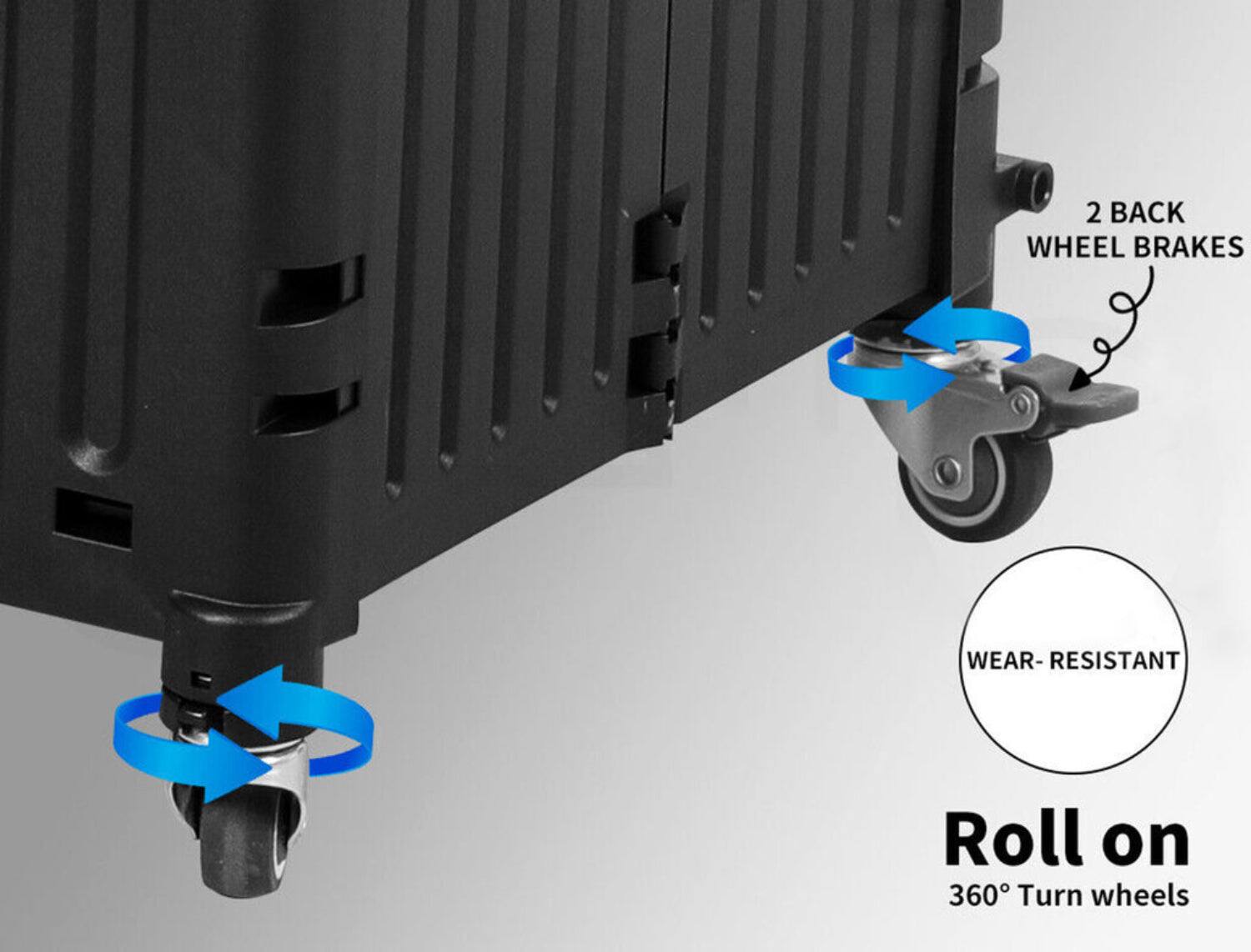 2 BACK WHEEL BRAKES  
WEAR-RESISTANT  
Roll on 360° Turn wheels