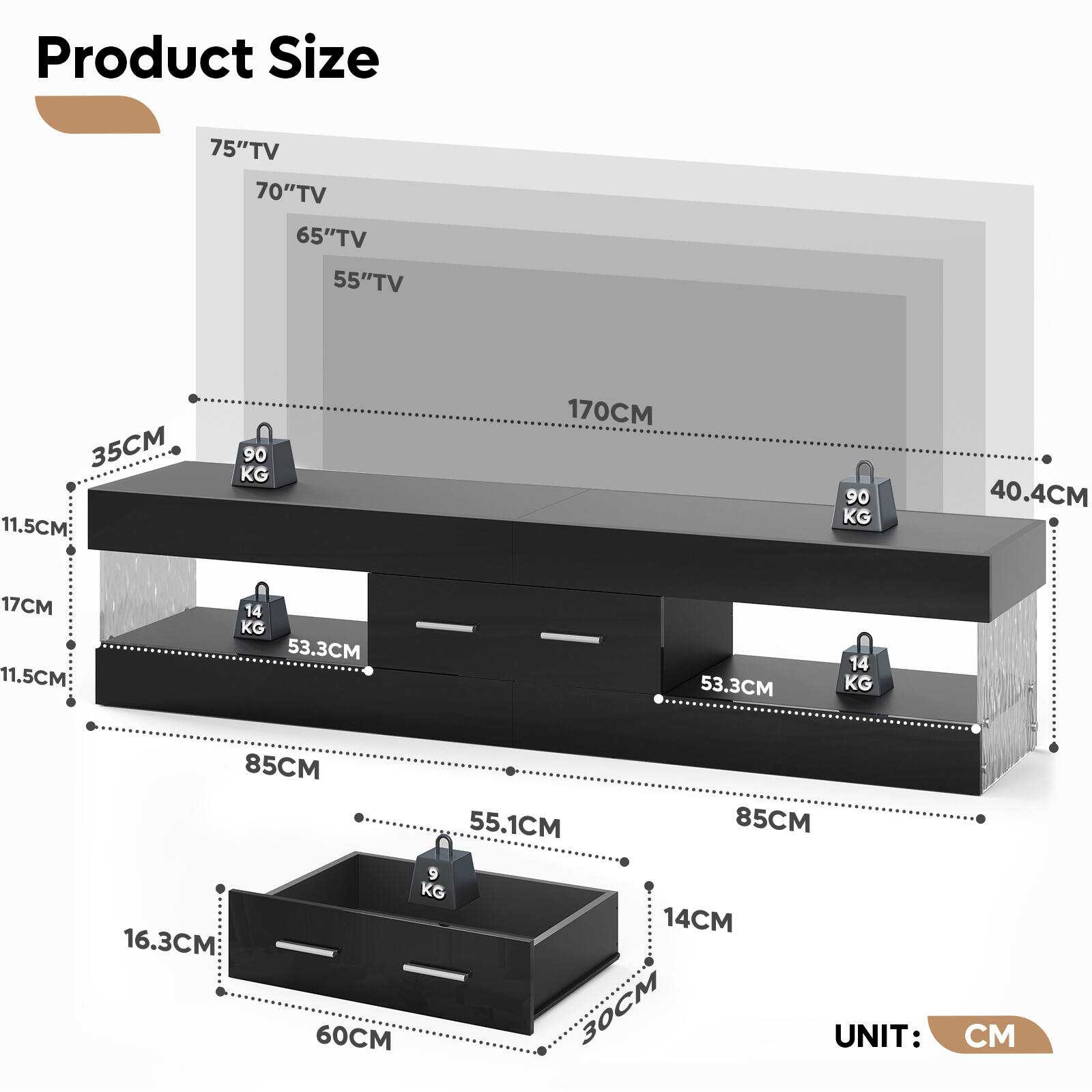 Product Size

- 75" TV
- 70" TV
- 65" TV
- 55" TV

- 35 CM
- 11.5 CM
- 170 CM
- 40.4 CM
- 17 CM
- 11.5 CM
- 85 CM
- 55.1 CM
- 16.3 CM
- 60 CM
- 14 CM
- 30 CM

Weights:
- 90 KG
- 90 KG
- 14 KG
- 14 KG
- 9 KG

UNIT: CM