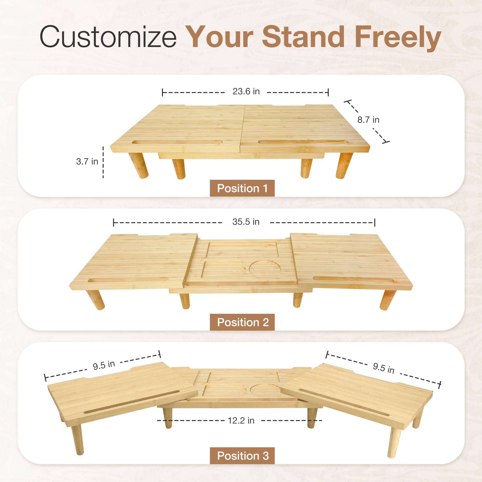 Customize Your Stand Freely

Position 1  
23.6 in  
8.7 in  
3.7 in

Position 2  
35.5 in

Position 3  
9.5 in  
12.2 in  
9.5 in