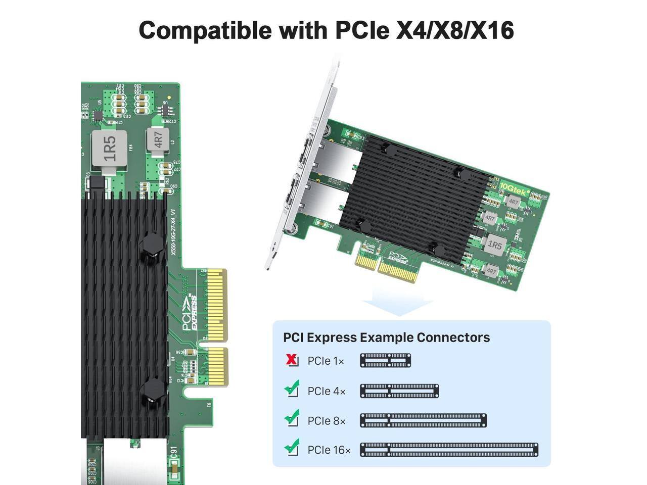 Compatible with PCle X4/X8/X16

5S DR LC De p Cu BU 1R5 184 4R7 2 44 24 V 10G-2T-X4 XS50 PCI> EXPRESS

I 1. T 10Gtek NEEE 47 4R7 SNE 1R5 COEE 4R7 PCI Express Example Connectors X PCle 1x n PCle 4x PCle 8x C91 PCle 16x