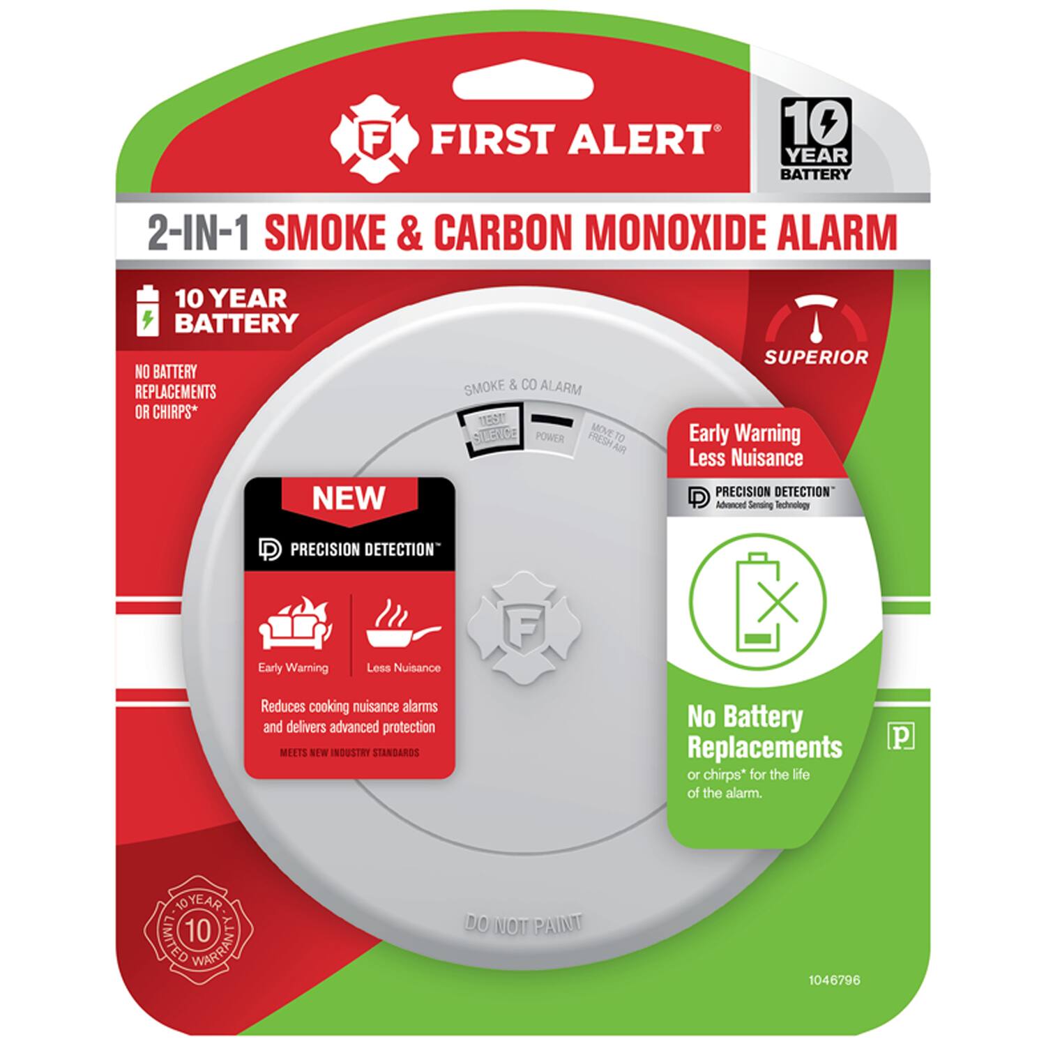 **FIRST ALERT**

**2-IN-1 SMOKE & CARBON MONOXIDE ALARM**

**10 YEAR BATTERY**

**NO BATTERY REPLACEMENTS OR CHIRPS**

**NEW**

**PRECISION DETECTION**

**Early Warning Less Nuisance**

**Reduces cooking nuisance alarms and delivers advanced protection**

**MEETS NEW INDUSTRY STANDARDS**

**No Battery Replacements or chirps* for the life of the alarm.**

**10 YEAR LIMITED WARRANTY**

**DO NOT PAINT**

**1046796**

*Superior Early Warning Less Nuisance Precision Detection*