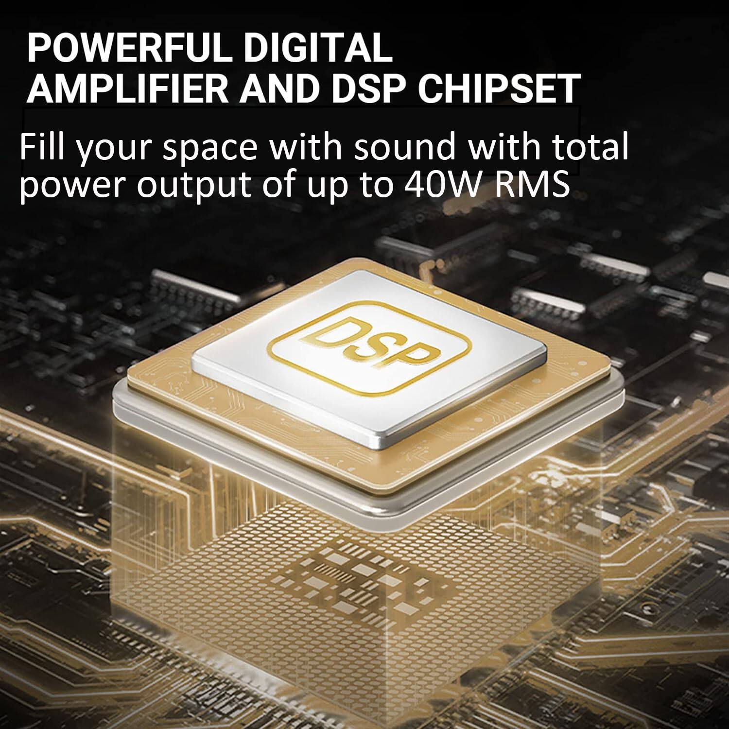 Powerful Digital Amplifier and DSP Chipset: Fill your space with sound with a total power output of up to 40W RMS.