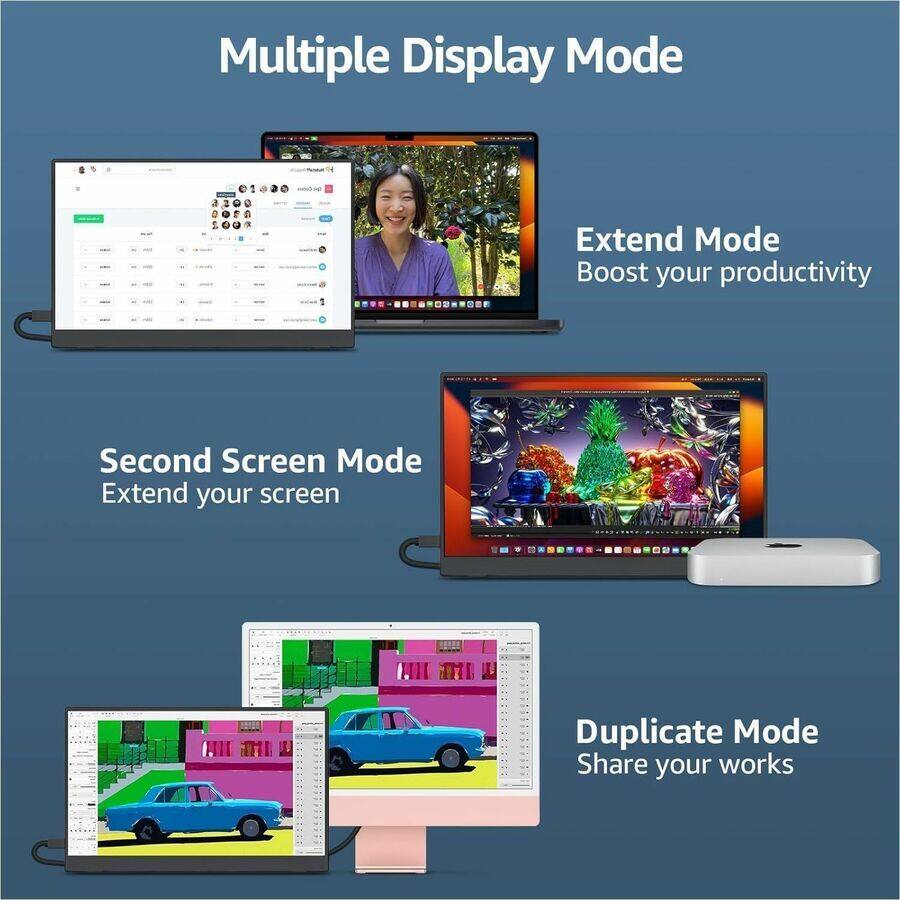 Multiple Display Mode

Extend Mode
Boost your productivity

Second Screen Mode
Extend your screen

Duplicate Mode
Share your works