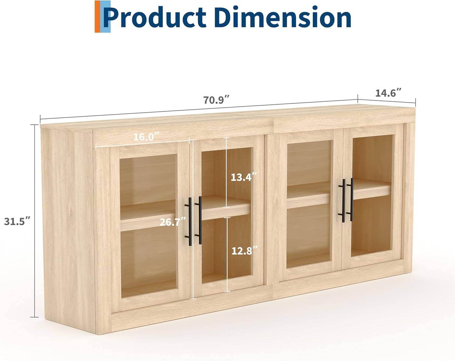 Product Dimension:  
- Height: 31.5"  
- Width: 70.9"  
- Depth: 14.6"  
- Door Height: 16.0"  
- Door Width: 13.4"  
- Shelf Height: 12.8"  
- Shelf Depth: 26.7"