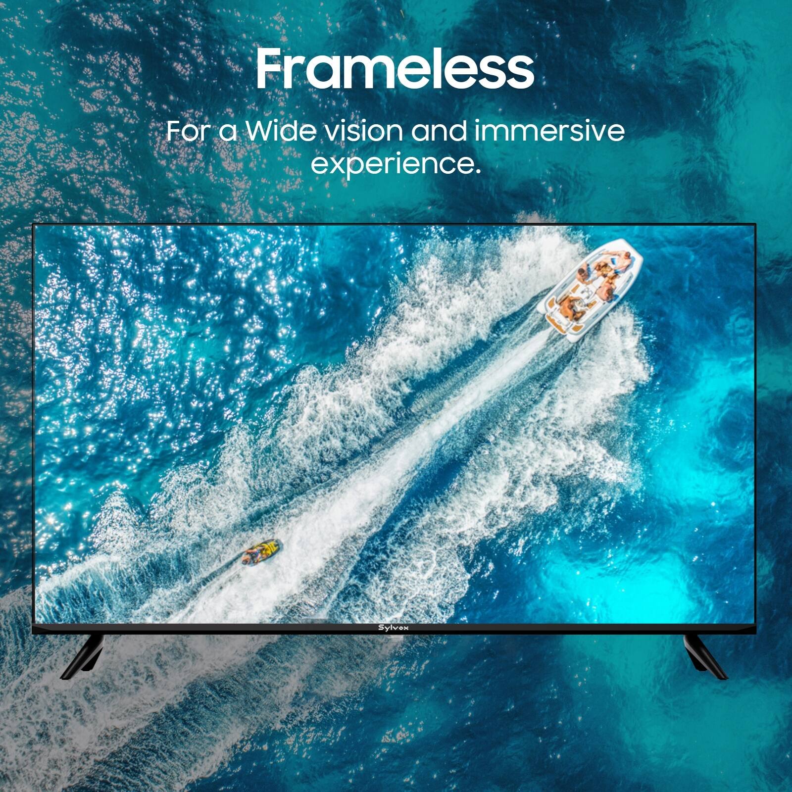 Frameless  
For a Wide vision and immersive experience.