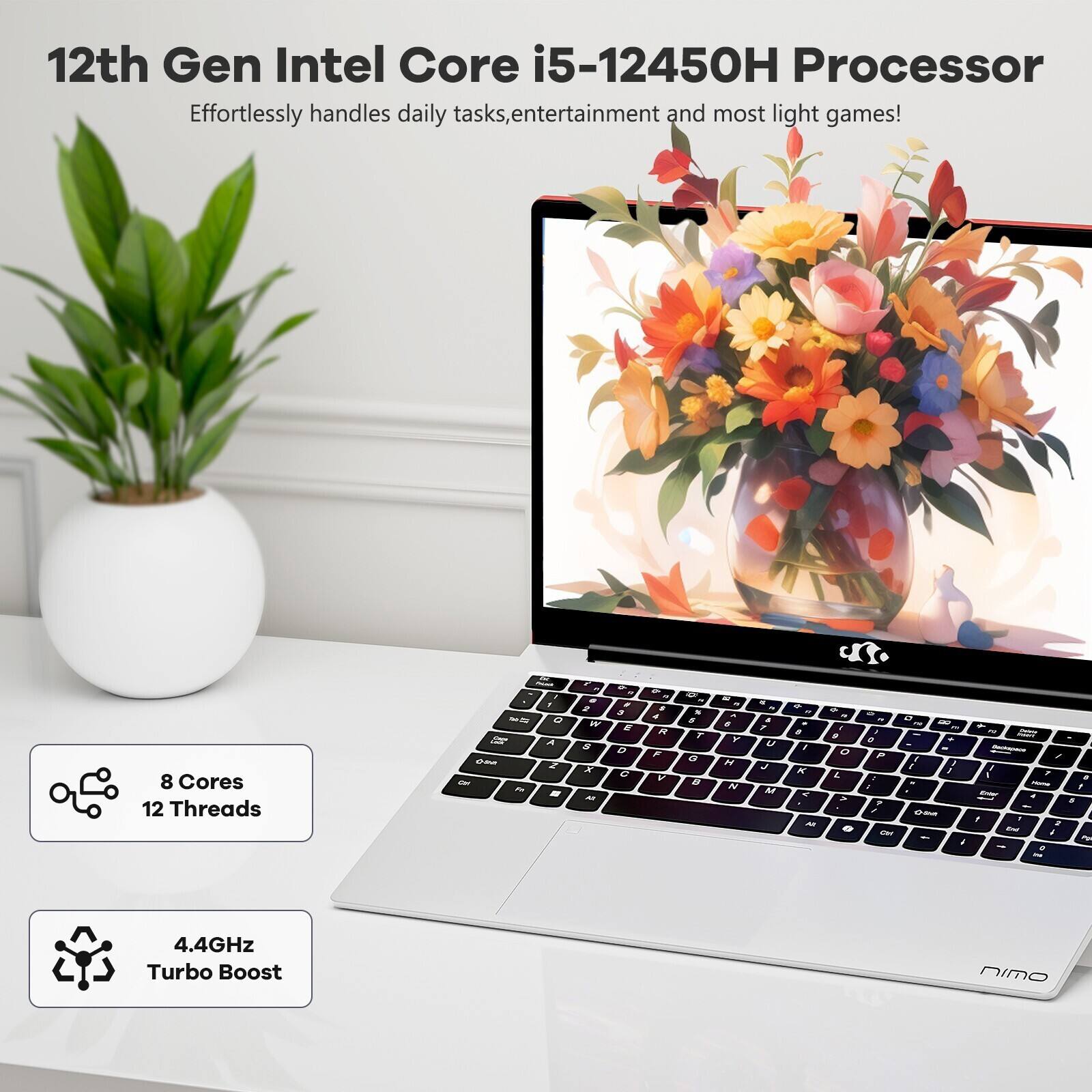 12th Gen Intel Core i5-12450H Processor  
Effortlessly handles daily tasks, entertainment and most light games!  

8 Cores  
12 Threads  

4.4GHz Turbo Boost