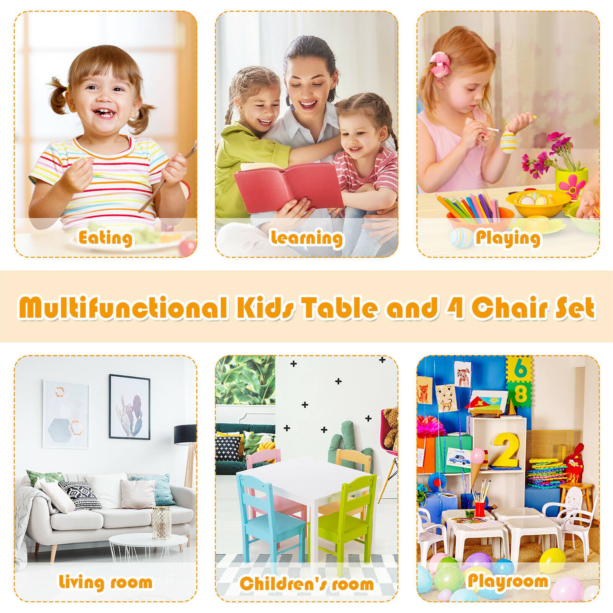 Eating  
learning  
Playing  

Multifunctional Kids Table and 4 Chair Set  

6 8  

living room  
Children's room  
Playroom