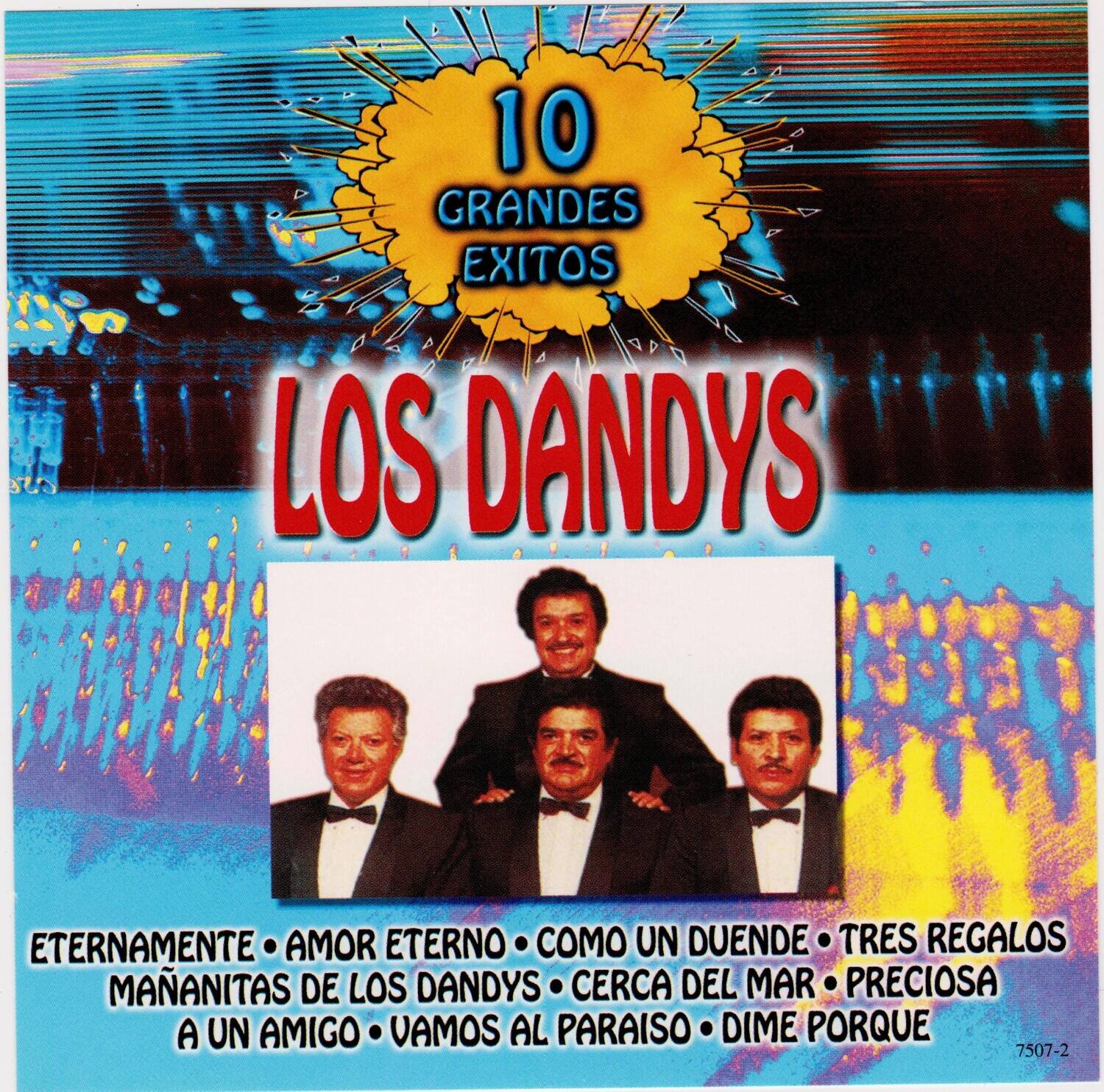 10 Grandes Éxitos  
Los Dandys  

Eternamente  
Amor Eterno  
Como un Duende  
Tres Regalos  
Mañanitas de los Dandys  
Cerca del Mar  
Preciosa  
A un Amigo  
Vamos al Paraíso  
Dime Porque  

7507-2