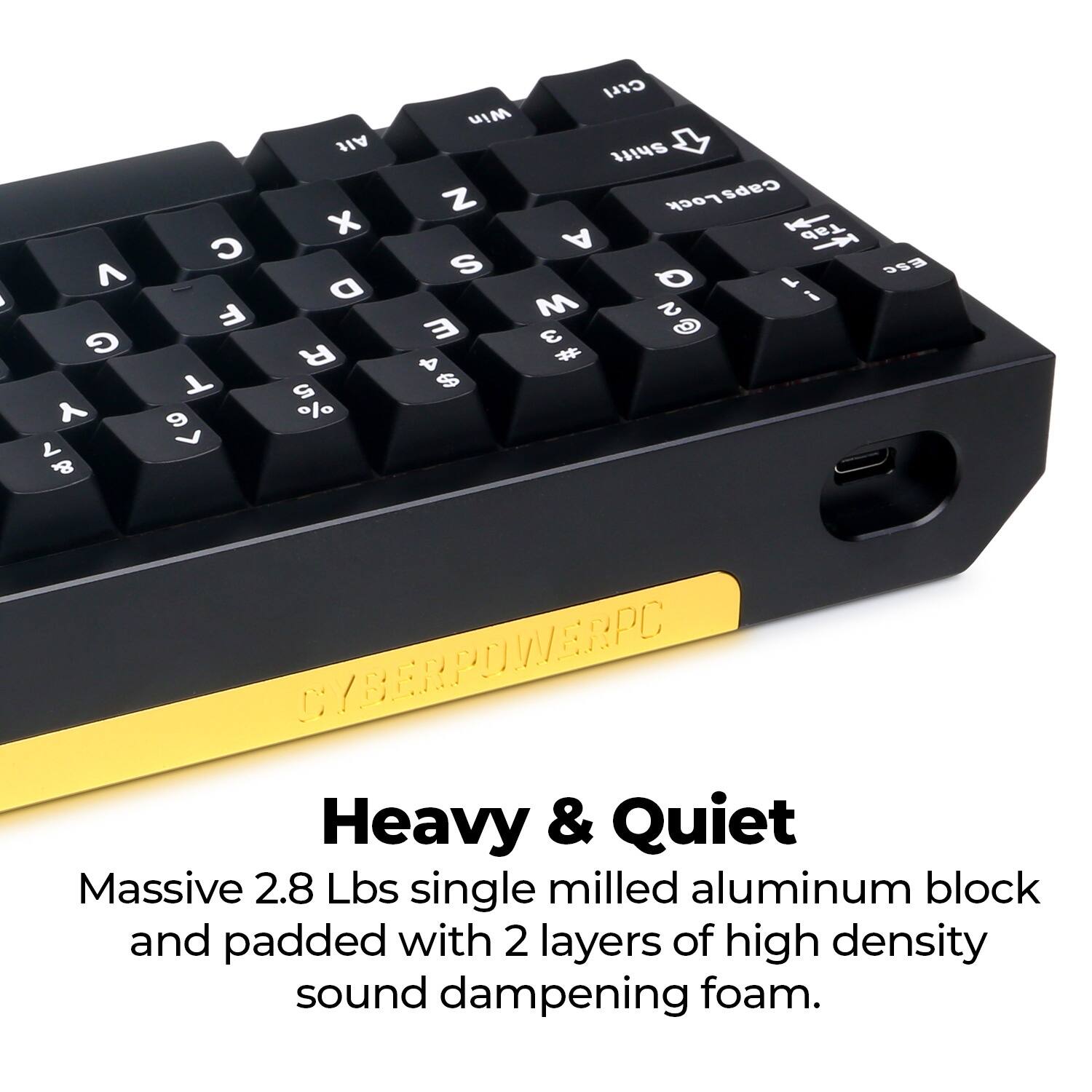 Heavy & Quiet  
Massive 2.8 Lbs single milled aluminum block and padded with 2 layers of high density sound dampening foam.