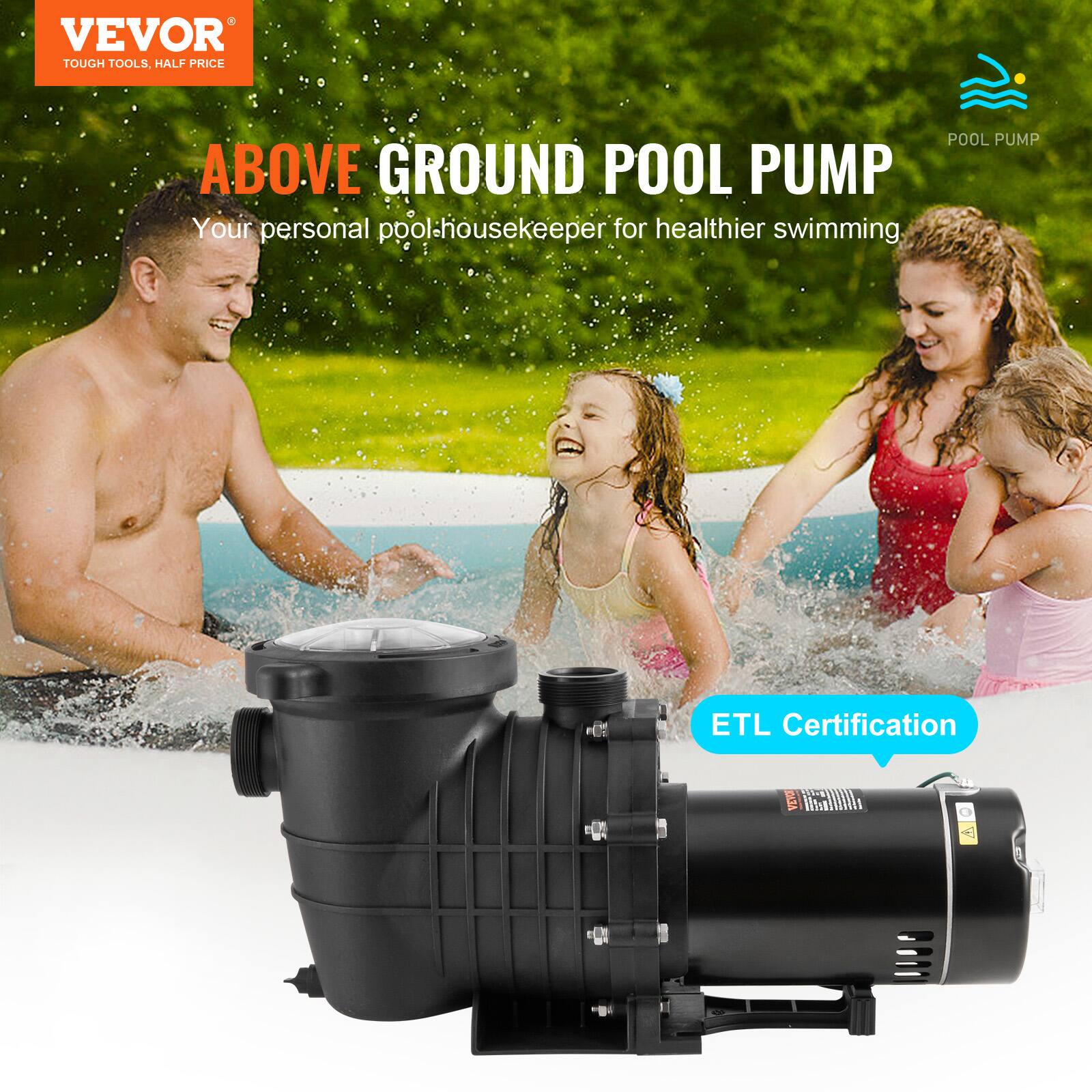 VEVOR TOUGH TOOLS, HALF PRICE

ABOVE GROUND POOL PUMP
Your personal pool-housekeeper for healthier swimming

ETL Certification
