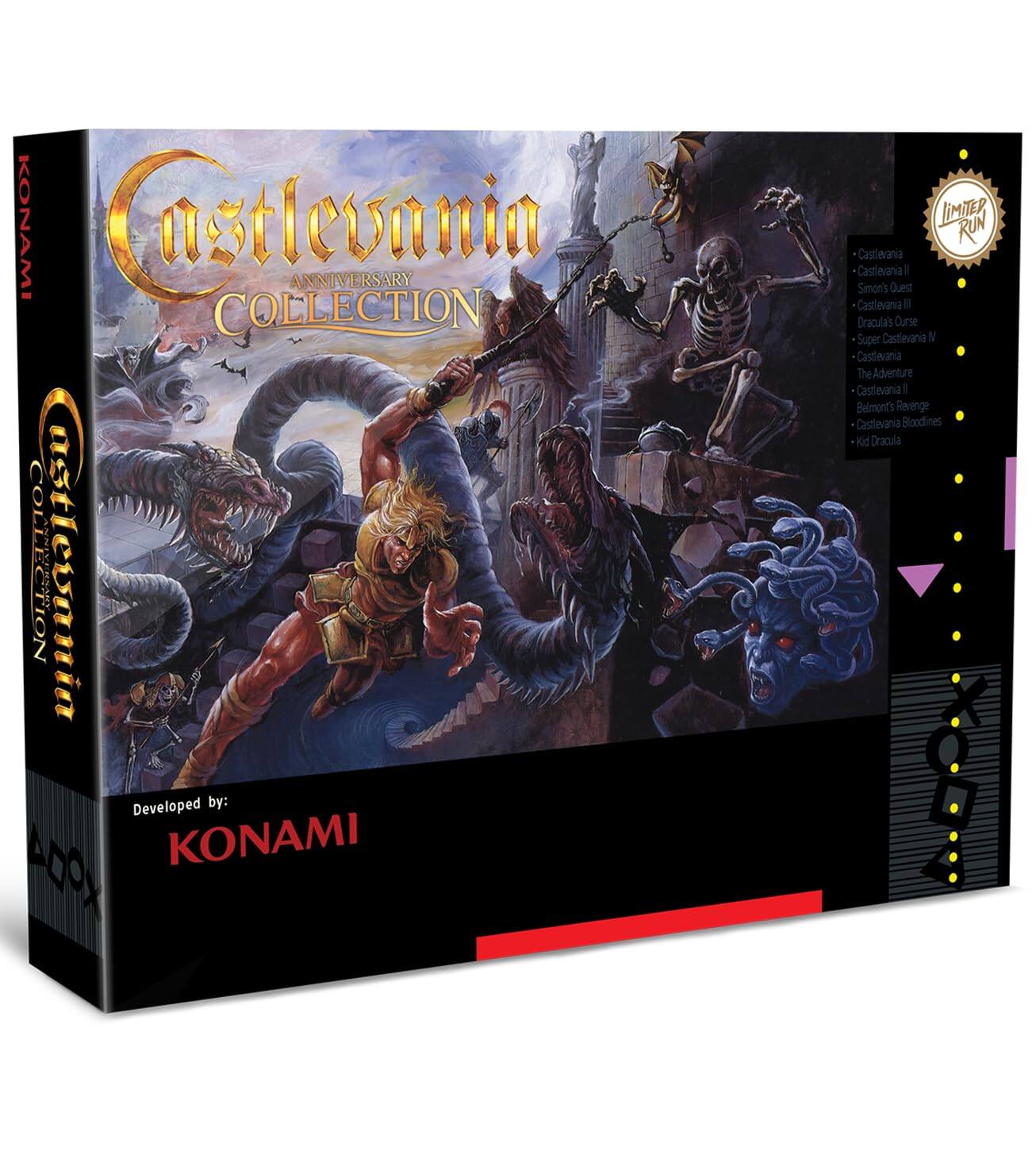 **Castlevania Anniversary Collection**

**Developed by: KONAMI**

**Limited Run**

**Collection Includes:**

- Castlevania
- Castlevania II: Simon's Quest
- Castlevania III: Dracula's Curse
- Castlevania IV: The Adventure
- Castlevania V: Rondo of Blood
- Castlevania VI: Sotn: The Bloodstained Symphony
- Castlevania: Circle of the Moon
- Castlevania: Aria of Sorrow
- Castlevania: Dawn of Sorrow
- Castlevania: Harmony of Despair
- Castlevania: Bloodlines
- Kid Dracula - T (Teen 13+)