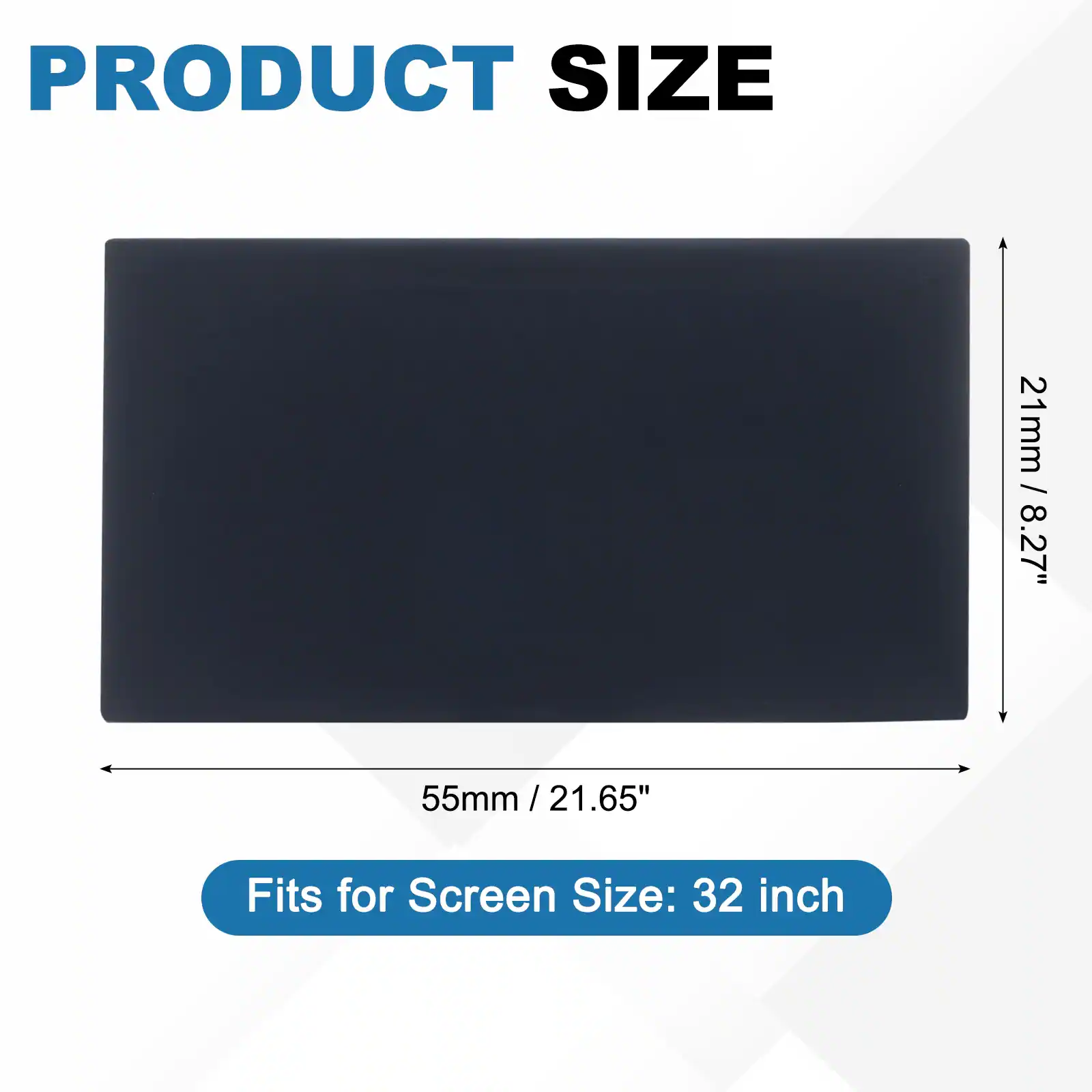 PRODUCT SIZE  
21mm / 8.27"  
55mm / 21.65"  
Fits for Screen Size: 32 inch