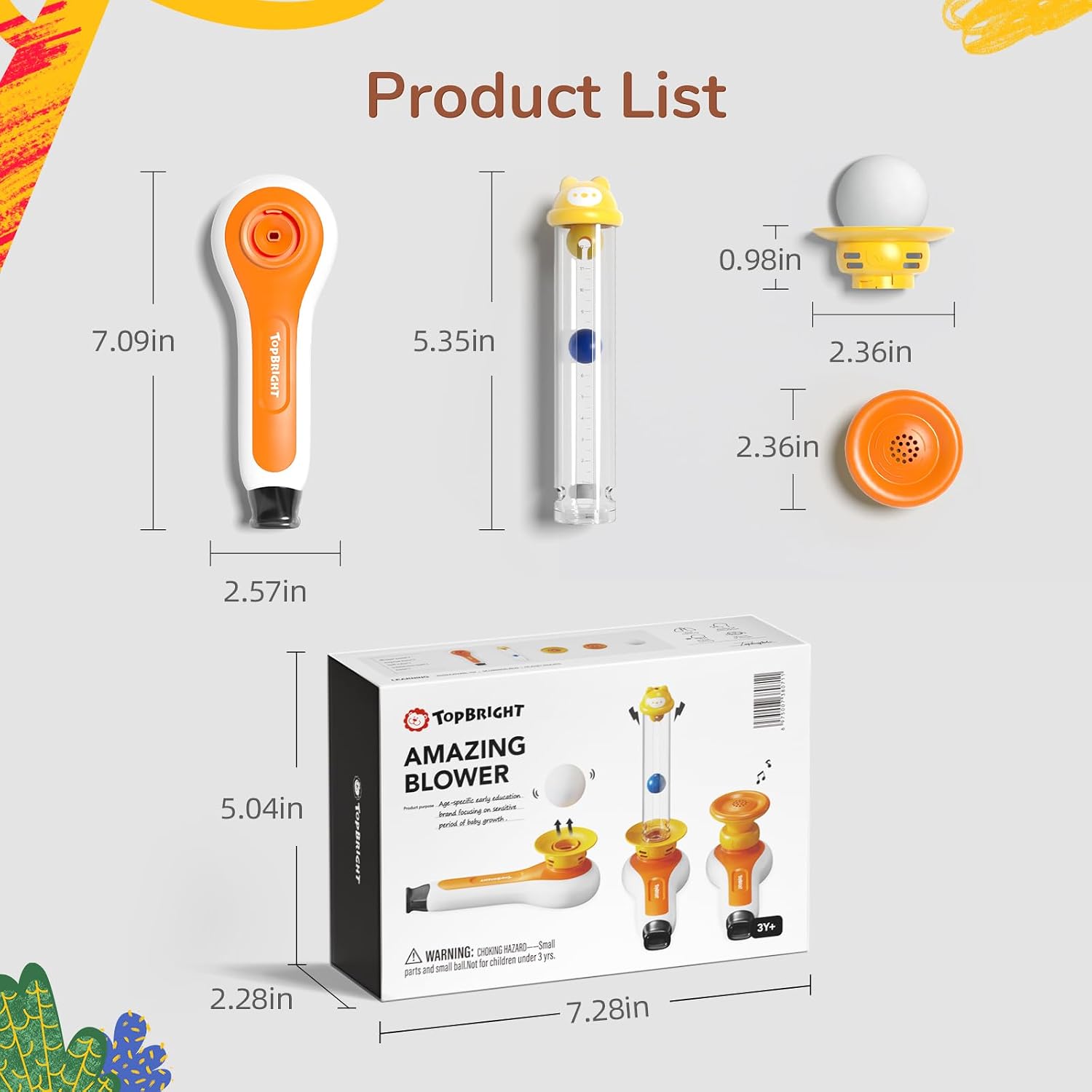Product List

- 0.98in
- 7.09in
- 5.35in
- 2.36in
- 2.57in
- 5.04in
- 2.28in

TOPBRIGHT AMAZING BLOWER

WARNING: CHOKING HAZARD - Small parts. Not for children under 3 years.
