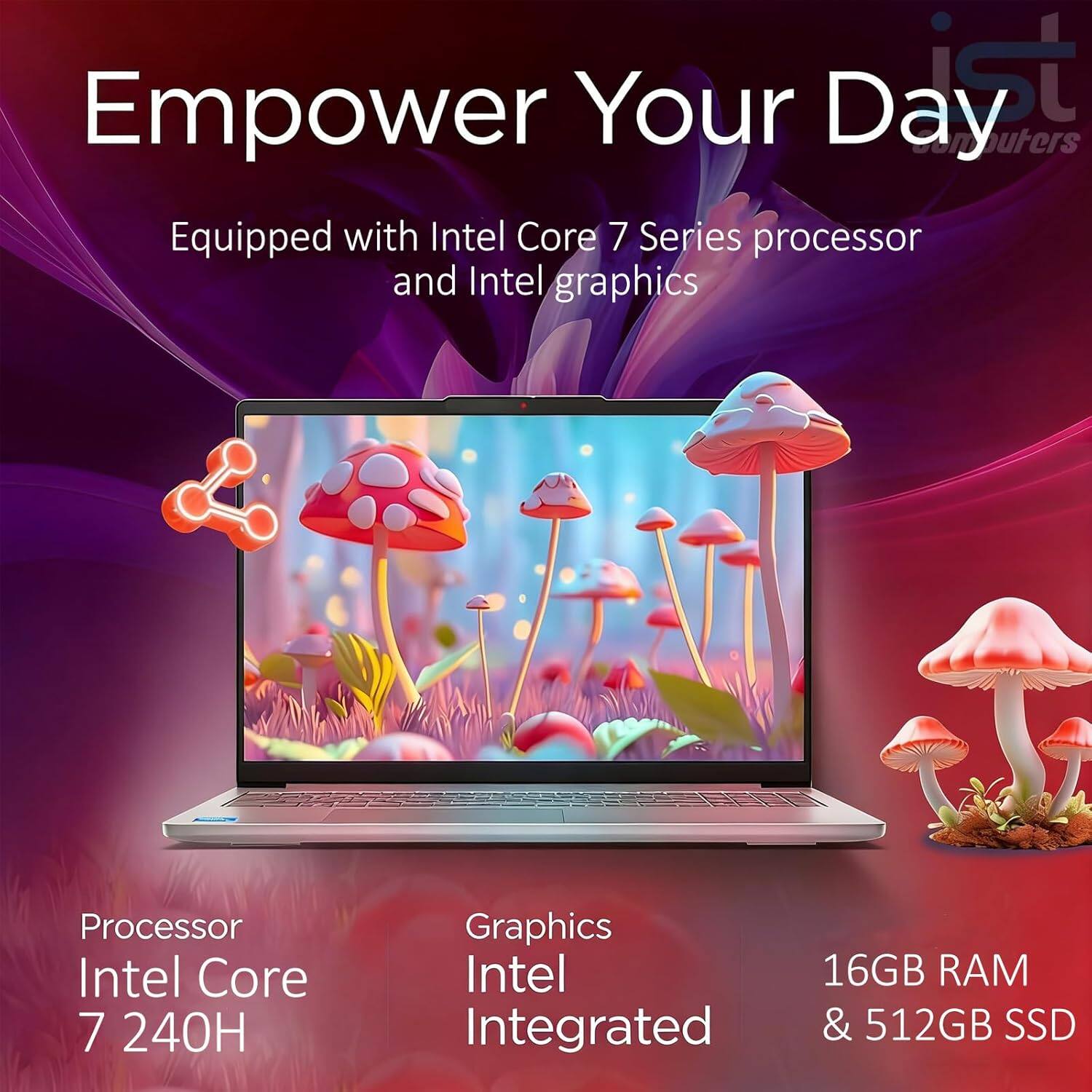 Empower Your Day  
Equipped with Intel Core 7 Series processor and Intel graphics  

Processor  
Intel Core 7 240H  

Graphics  
Intel Integrated  

16GB RAM & 512GB SSD