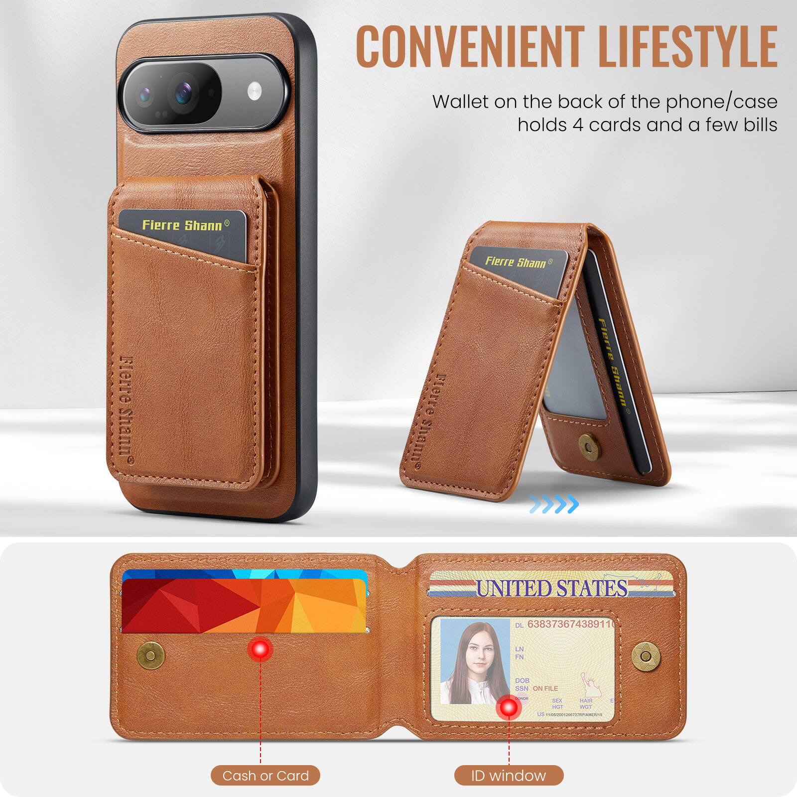 CONVENIENT LIFESTYLE  
Wallet on the back of the phone/case holds 4 cards and a few bills  

Fierre Shann  
Fierre Shann  
Fierre Shann  
Fierre Shann  

UNITED STATES  
DL 63837367438911  
LNV  
EN  
900  
S5N  
ON FILE  
us  
SEA  
nAN  
Cash 10  
Card ID window